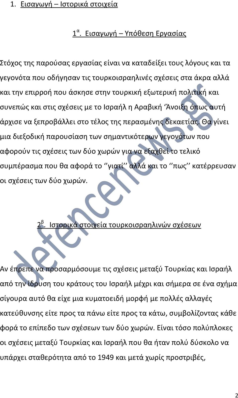 εξωτερική πολιτική και συνεπώς και στις σχέσεις με το Ισραήλ η Αραβική Άνοιξη όπως αυτή άρχισε να ξεπροβάλλει στο τέλος της περασμένης δεκαετίας.