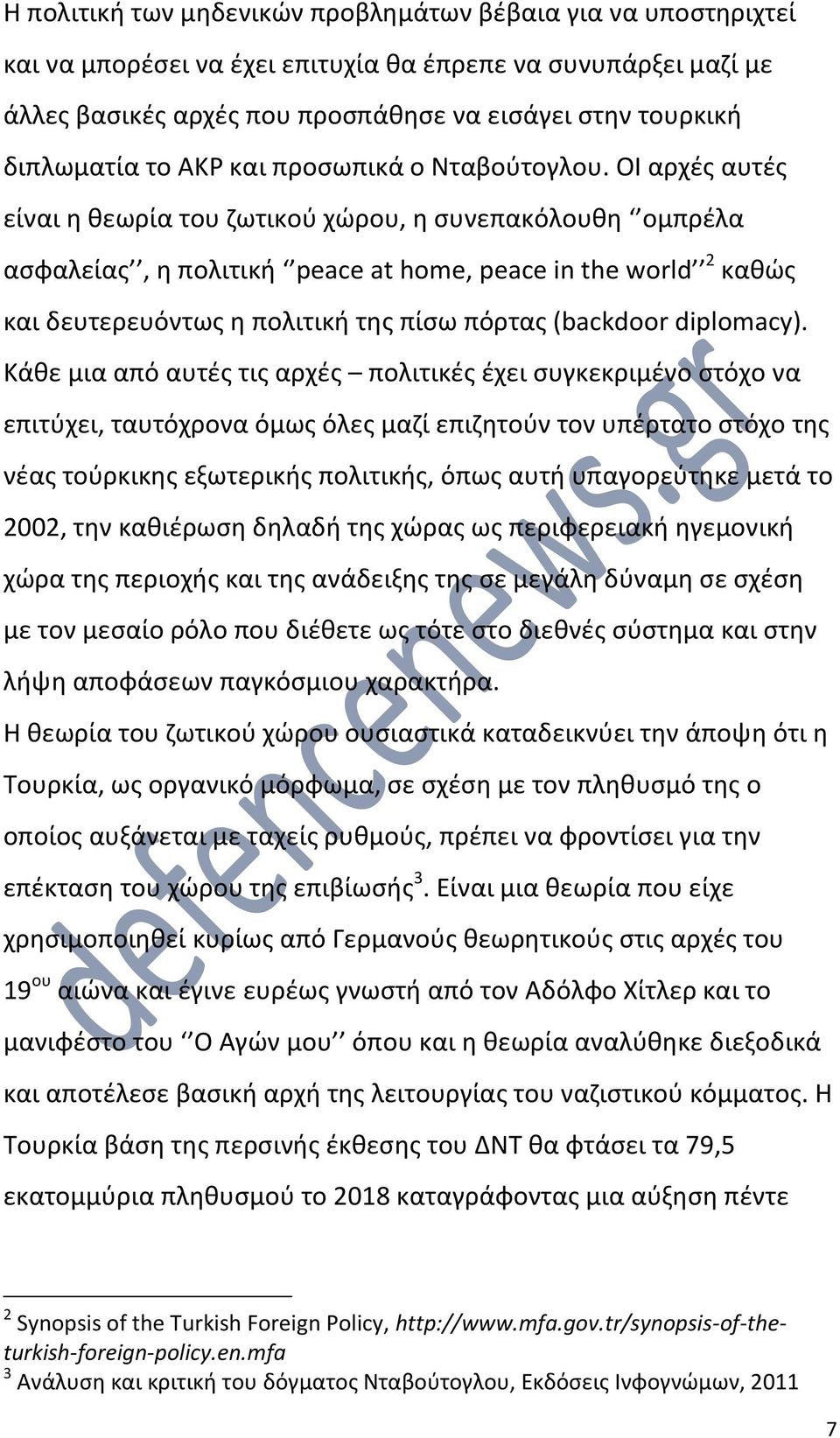 ΟΙ αρχές αυτές είναι η θεωρία του ζωτικού χώρου, η συνεπακόλουθη ομπρέλα ασφαλείας, η πολιτική peace at home, peace in the world 2 καθώς και δευτερευόντως η πολιτική της πίσω πόρτας (backdoor