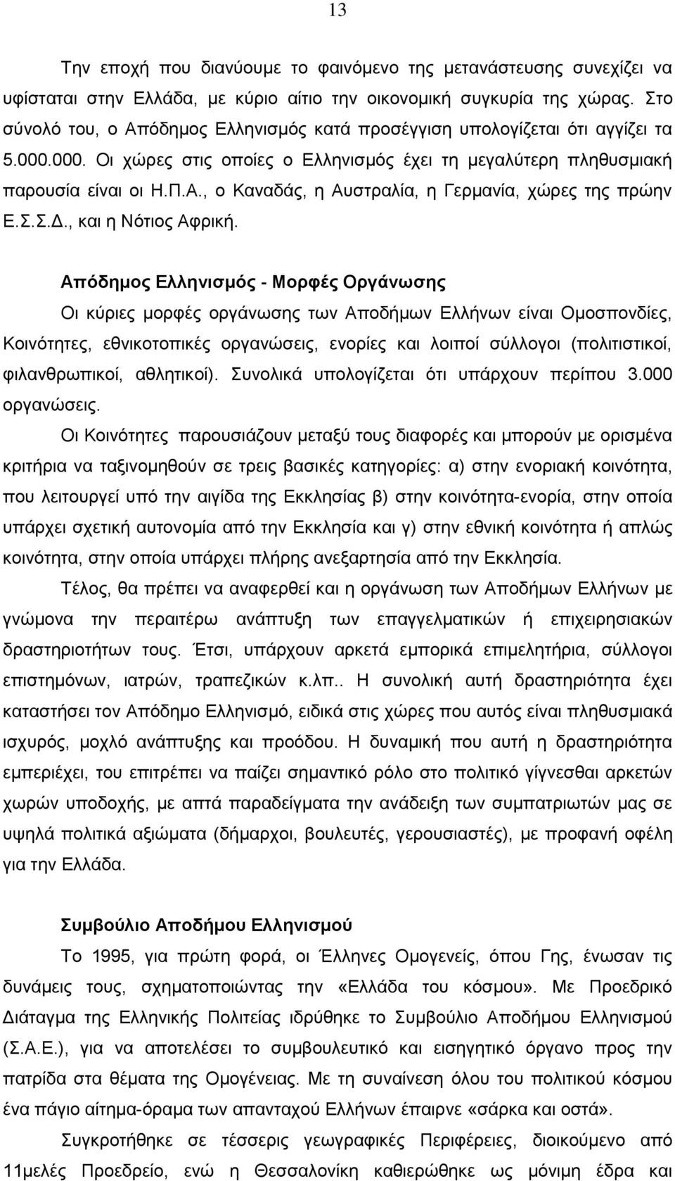 , ο Καναδάς, η Αυστραλία, η Γερμανία, χώρες της πρώην Ε.Σ.Σ.Δ., και η Νότιος Αφρική.