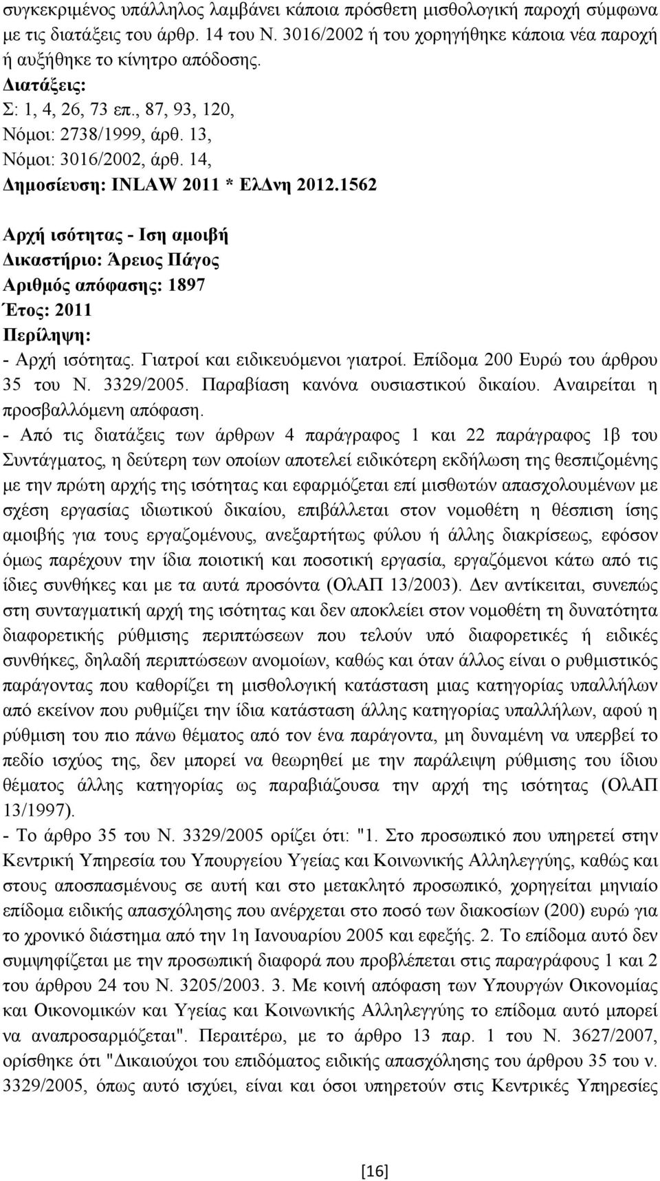 1562 Αρχή ισότητας - Ιση αµοιβή ικαστήριο: Άρειος Πάγος Αριθµός απόφασης: 1897 Έτος: 2011 Περίληψη: - Αρχή ισότητας. Γιατροί και ειδικευόµενοι γιατροί. Επίδοµα 200 Ευρώ του άρθρου 35 του Ν. 3329/2005.