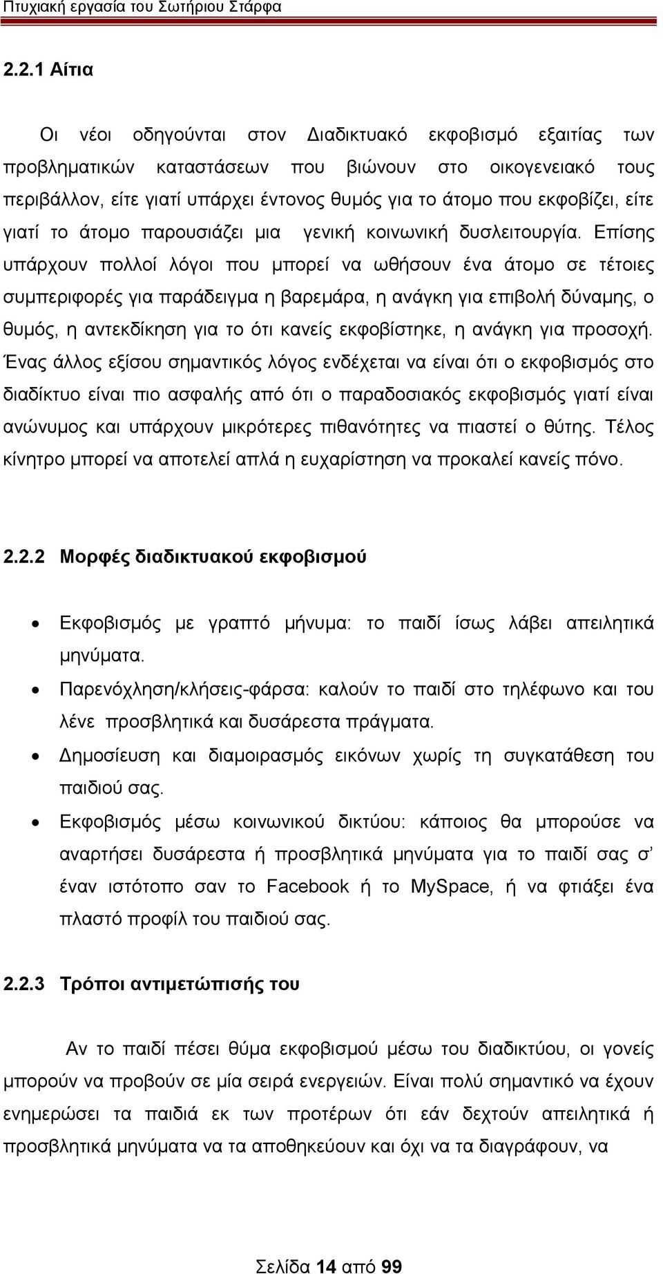 Επίσης υπάρχουν πολλοί λόγοι που μπορεί να ωθήσουν ένα άτομο σε τέτοιες συμπεριφορές για παράδειγμα η βαρεμάρα, η ανάγκη για επιβολή δύναμης, ο θυμός, η αντεκδίκηση για το ότι κανείς εκφοβίστηκε, η