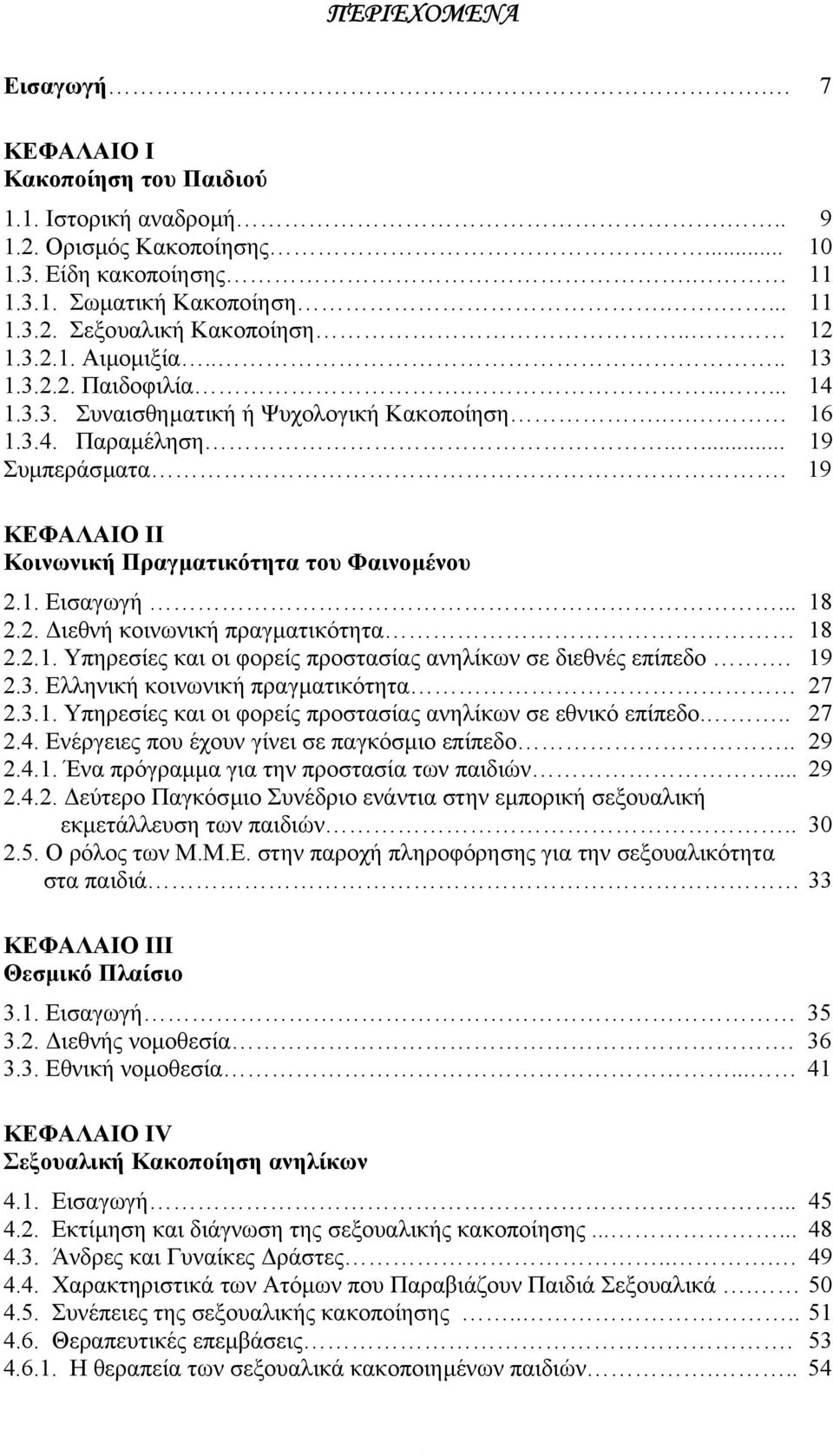 19 ΚΕΦΑΛΑΙΟ II Κοινωνική Πραγµατικότητα του Φαινοµένου 2.1. Εισαγωγή... 18 2.2. ιεθνή κοινωνική πραγµατικότητα 18 2.2.1. Υπηρεσίες και οι φορείς προστασίας ανηλίκων σε διεθνές επίπεδο. 19 2.3.