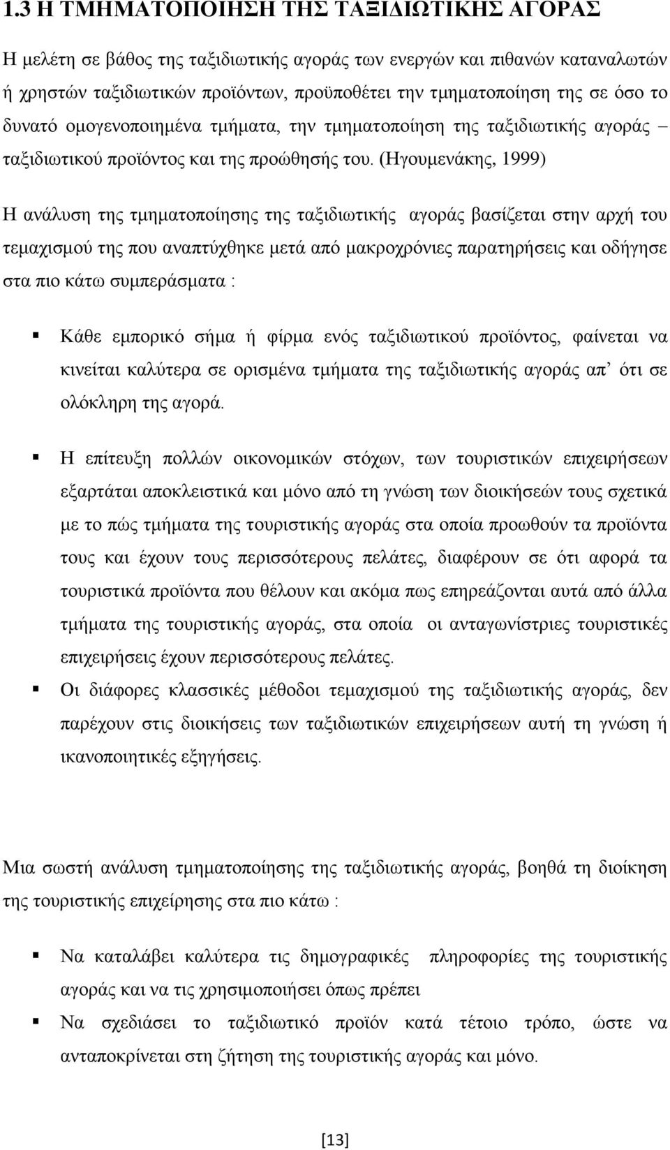 (Ηγουμενάκης, 1999) Η ανάλυση της τμηματοποίησης της ταξιδιωτικής αγοράς βασίζεται στην αρχή του τεμαχισμού της που αναπτύχθηκε μετά από μακροχρόνιες παρατηρήσεις και οδήγησε στα πιο κάτω