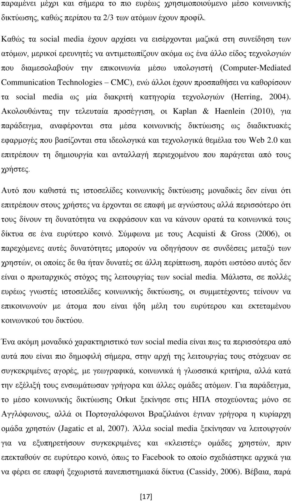 υπολογιστή (Computer-Mediated Communication Technologies CMC), ενώ άλλοι έχουν προσπαθήσει να καθορίσουν τα social media ως μία διακριτή κατηγορία τεχνολογιών (Herring, 2004).