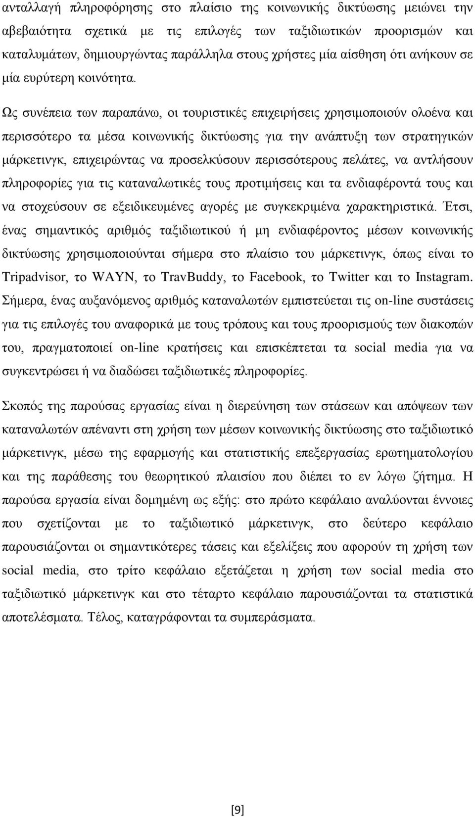 Ως συνέπεια των παραπάνω, οι τουριστικές επιχειρήσεις χρησιμοποιούν ολοένα και περισσότερο τα μέσα κοινωνικής δικτύωσης για την ανάπτυξη των στρατηγικών μάρκετινγκ, επιχειρώντας να προσελκύσουν