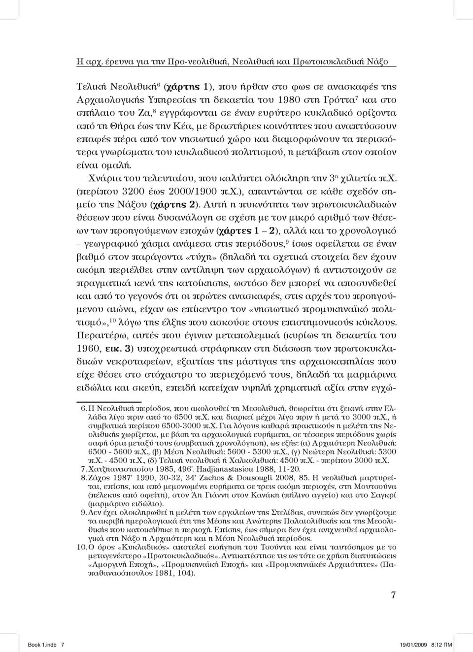 σπήλαιο του Ζα, 8 εγγράφονται σε έναν ευρύτερο κυκλαδικό ορίζοντα από τη Θήρα έως την Κέα, με δραστήριες κοινότητες που αναπτύσσουν επαφές πέρα από τον νησιωτικό χώρο και διαμορφώνουν τα περισσότερα