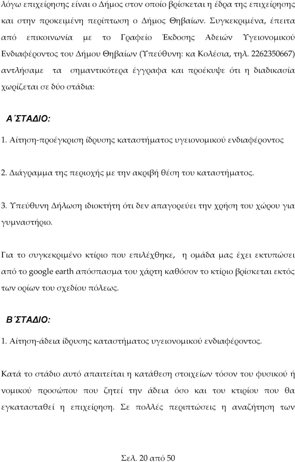 2262350667) αντλήσαμε τα σημαντικότερα έγγραφα και προέκυψε ότι η διαδικασία χωρίζεται σε δύο στάδια: Α ΣΤΑΔΙΟ: 1. Αίτηση-προέγκριση ίδρυσης καταστήματος υγειονομικού ενδιαφέροντος 2.