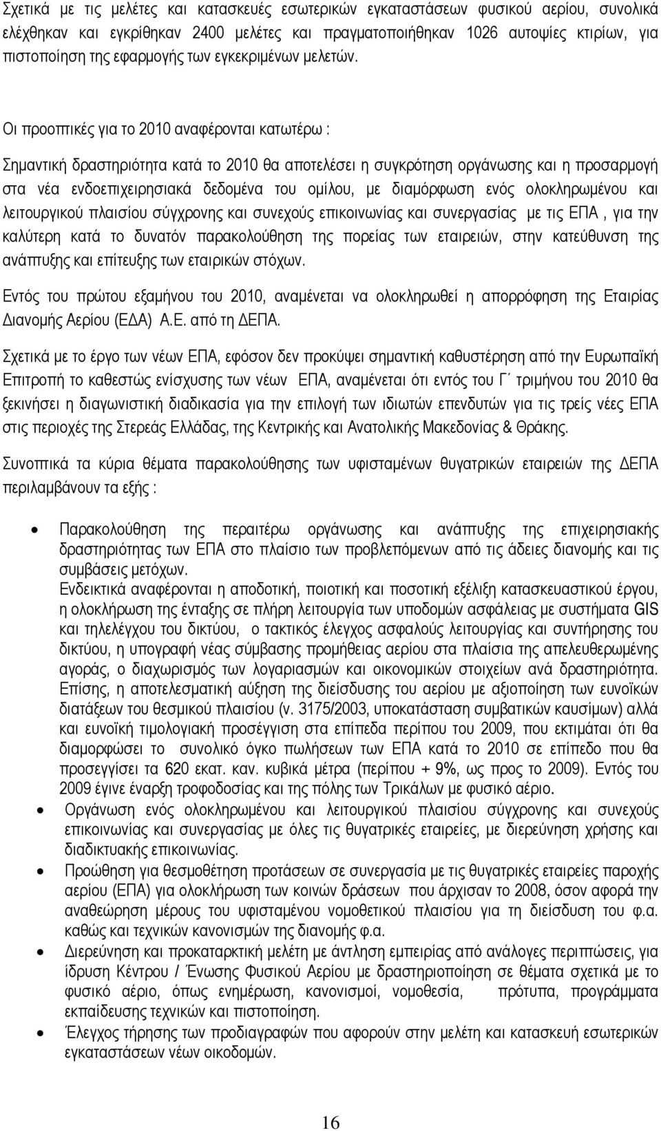 Οι προοπτικές για το 2010 αναφέρονται κατωτέρω : Σημαντική δραστηριότητα κατά το 2010 θα αποτελέσει η συγκρότηση οργάνωσης και η προσαρμογή στα νέα ενδοεπιχειρησιακά δεδομένα του ομίλου, με