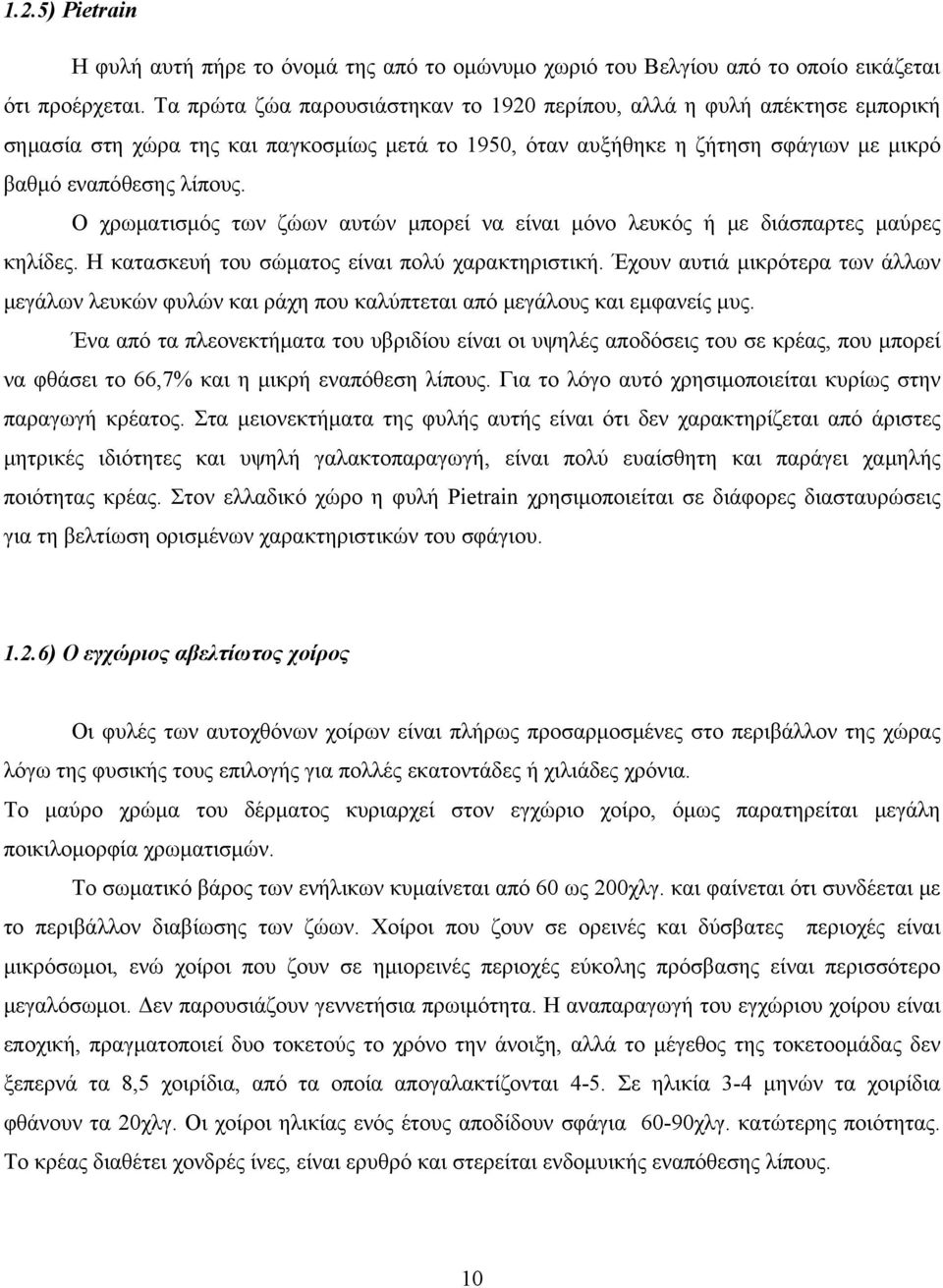 Ο χρωματισμός των ζώων αυτών μπορεί να είναι μόνο λευκός ή με διάσπαρτες μαύρες κηλίδες. Η κατασκευή του σώματος είναι πολύ χαρακτηριστική.