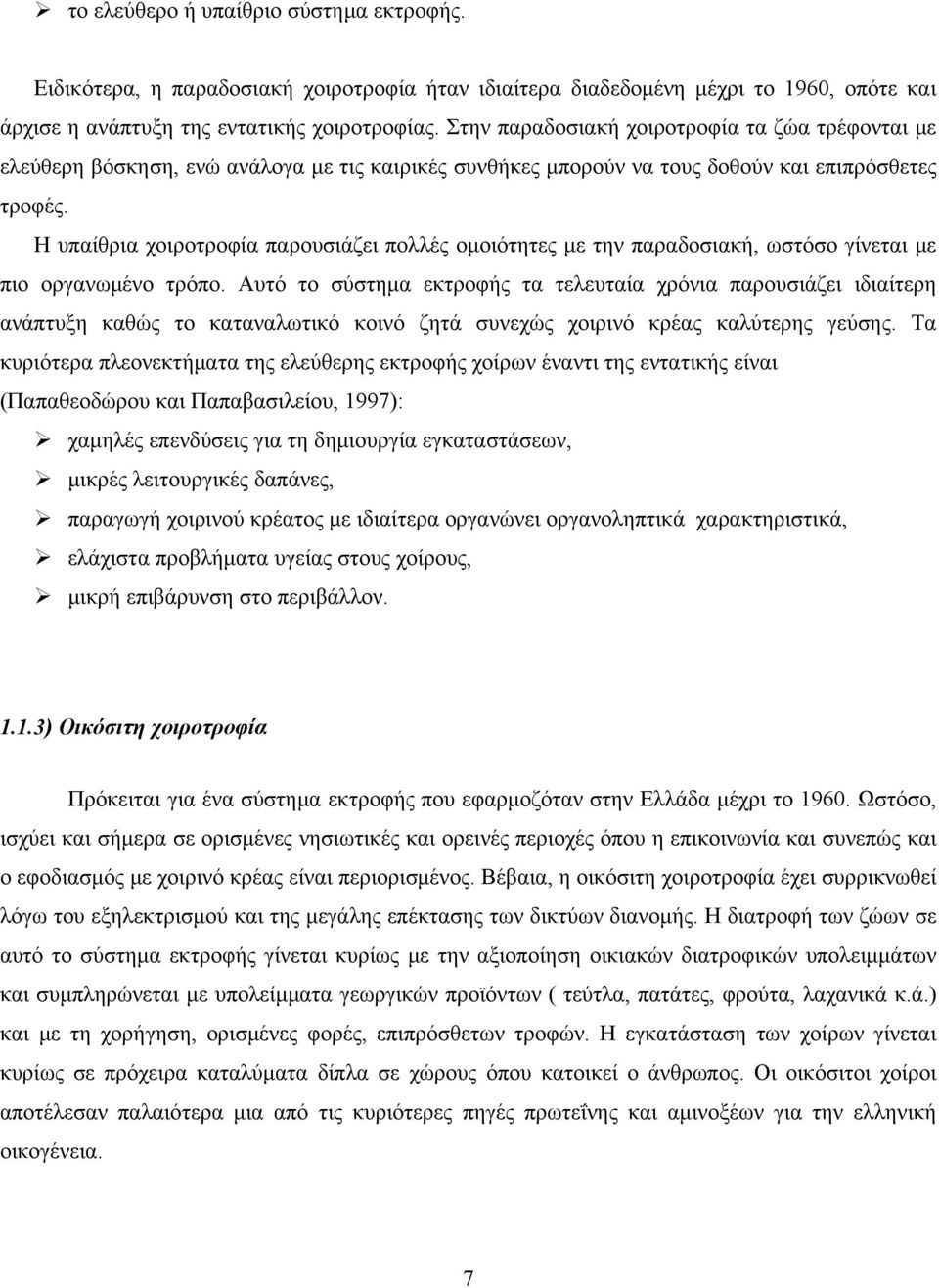 Η υπαίθρια χοιροτροφία παρουσιάζει πολλές ομοιότητες με την παραδοσιακή, ωστόσο γίνεται με πιο οργανωμένο τρόπο.