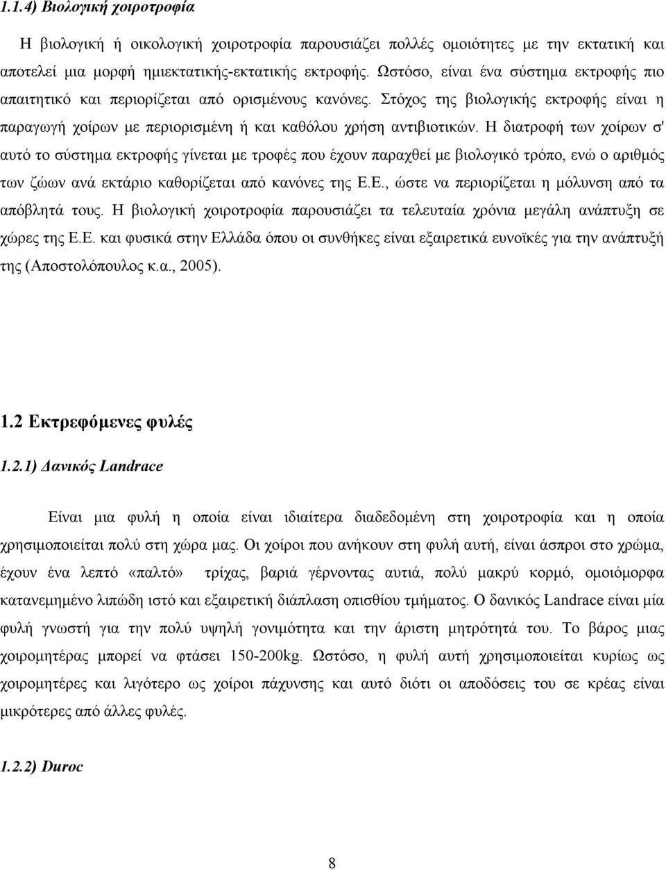 Η διατροφή των χοίρων σ' αυτό το σύστημα εκτροφής γίνεται με τροφές που έχουν παραχθεί με βιολογικό τρόπο, ενώ ο αριθμός των ζώων ανά εκτάριο καθορίζεται από κανόνες της Ε.