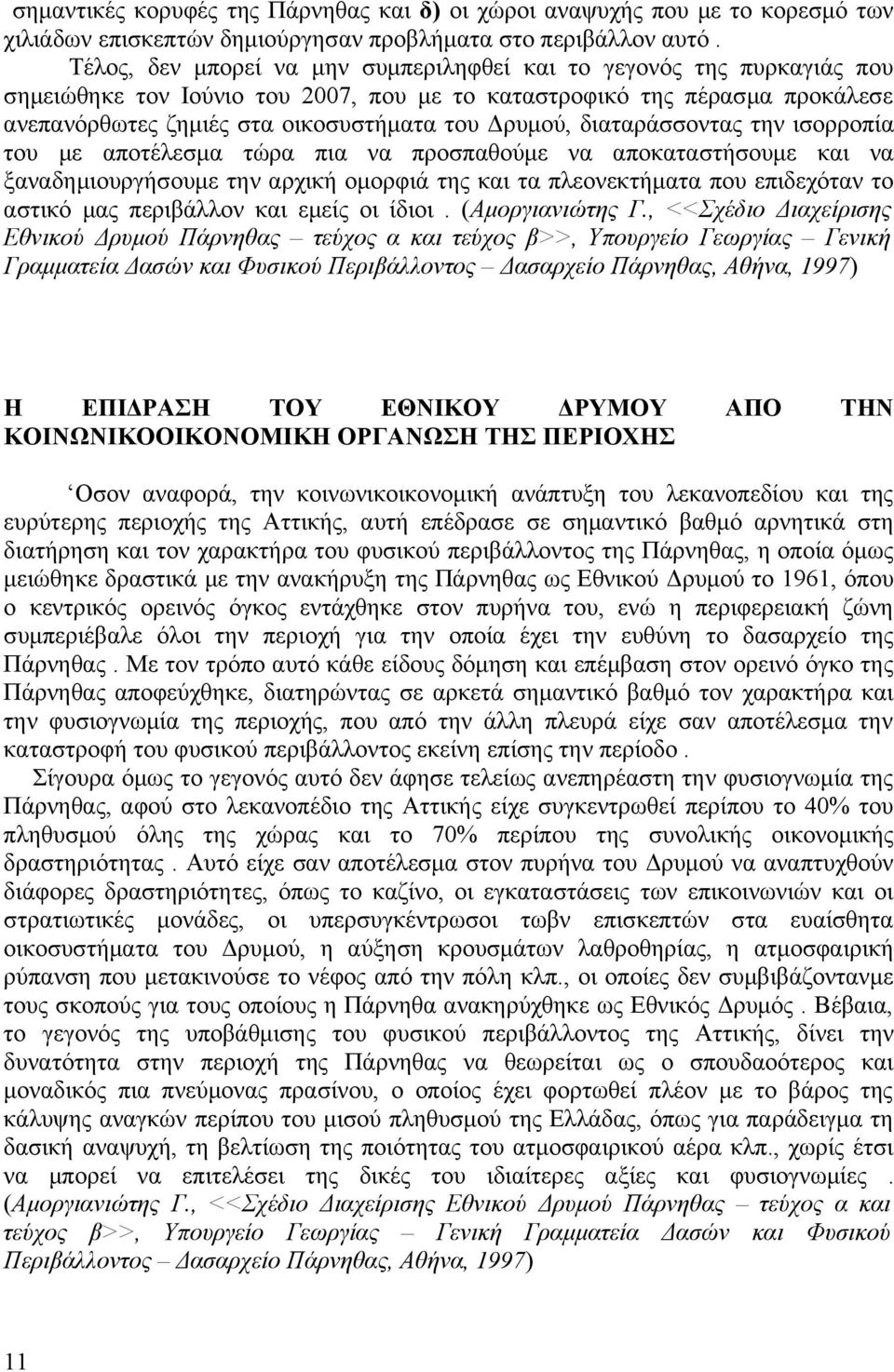 διαταράσσοντας την ισορροπία του με αποτέλεσμα τώρα πια να προσπαθούμε να αποκαταστήσουμε και να ξαναδημιουργήσουμε την αρχική ομορφιά της και τα πλεονεκτήματα που επιδεχόταν το αστικό μας περιβάλλον