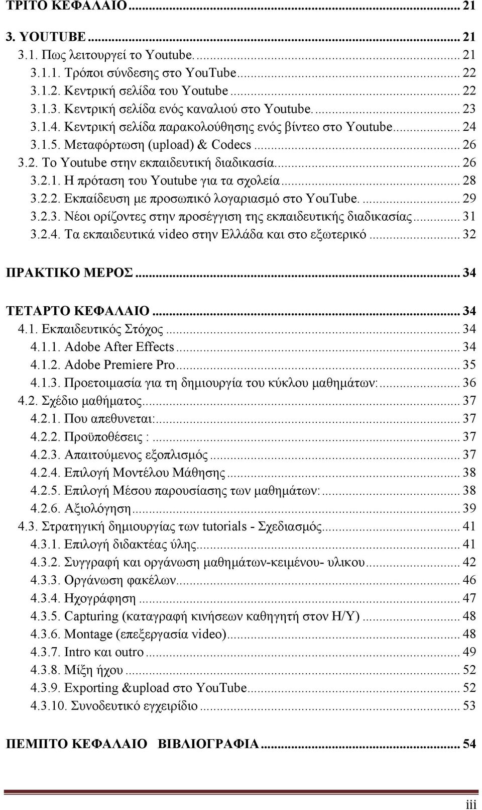 .. 28 3.2.2. Εκπαίδευση µε προσωπικό λογαριασµό στο YouTube.... 29 3.2.3. Νέοι ορίζοντες στην προσέγγιση της εκπαιδευτικής διαδικασίας... 31 3.2.4. Τα εκπαιδευτικά video στην Ελλάδα και στο εξωτερικό.