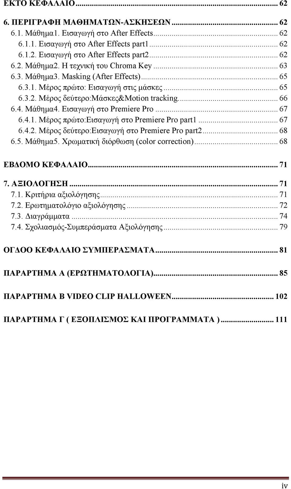 Εισαγωγή στο Premiere Pro... 67 6.4.1. Μέρος πρώτο:εισαγωγή στο Premiere Pro part1... 67 6.4.2. Μέρος δεύτερο:εισαγωγή στο Premiere Pro part2... 68 6.5. Μάθηµα5. Χρωµατική διόρθωση (color correction).