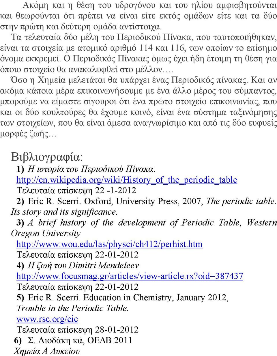 Ο Περιοδικός Πίνακας όμως έχει ήδη έτοιμη τη θέση για όποιο στοιχείο θα ανακαλυφθεί στο μέλλον. Όσο η Χημεία μελετάται θα υπάρχει ένας Περιοδικός πίνακας.