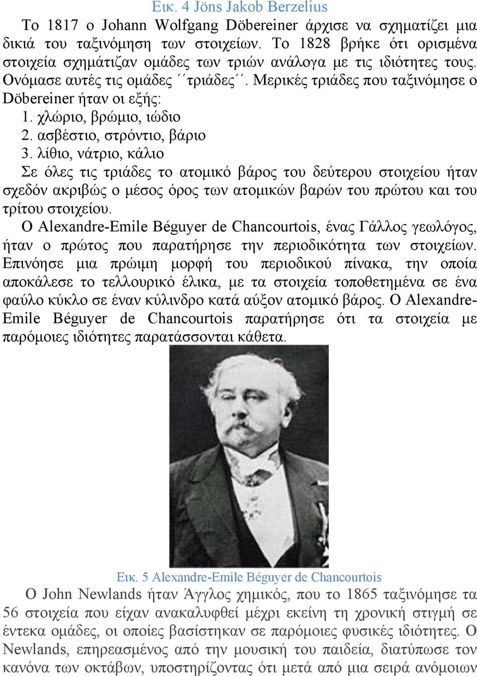 χλώριο, βρώμιο, ιώδιο 2. ασβέστιο, στρόντιο, βάριο 3.