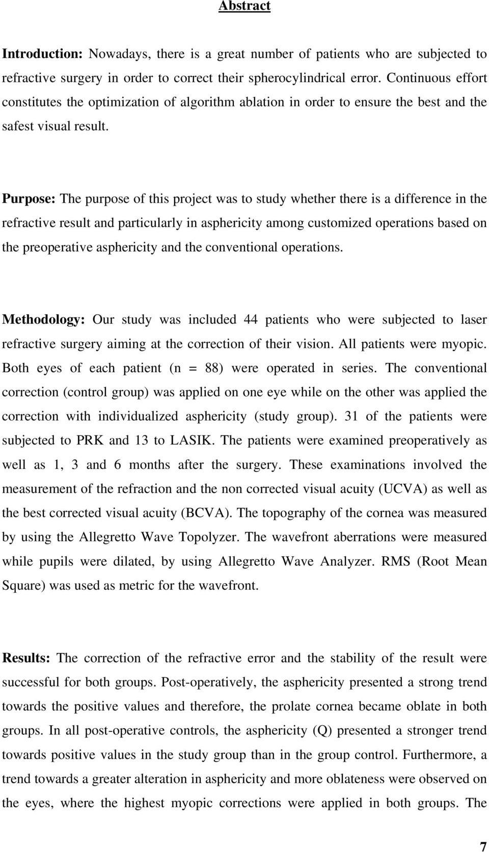 Purpose: The purpose of this project was to study whether there is a difference in the refractive result and particularly in asphericity among customized operations based on the preoperative