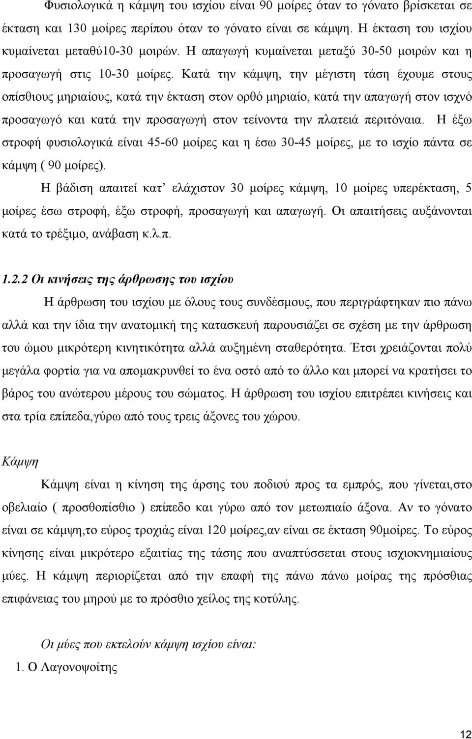 Κατά την κάµψη, την µέγιστη τάση έχουµε στους οπίσθιους µηριαίους, κατά την έκταση στον ορθό µηριαίο, κατά την απαγωγή στον ισχνό προσαγωγό και κατά την προσαγωγή στον τείνοντα την πλατειά περιτόναια.