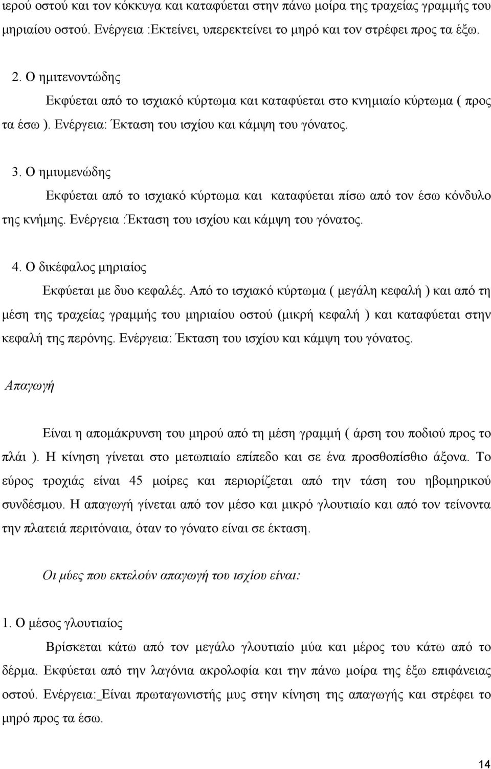 Ο ηµιυµενώδης Εκφύεται από το ισχιακό κύρτωµα και καταφύεται πίσω από τον έσω κόνδυλο της κνήµης. Ενέργεια :Έκταση του ισχίου και κάµψη του γόνατος. 4. Ο δικέφαλος µηριαίος Εκφύεται µε δυο κεφαλές.