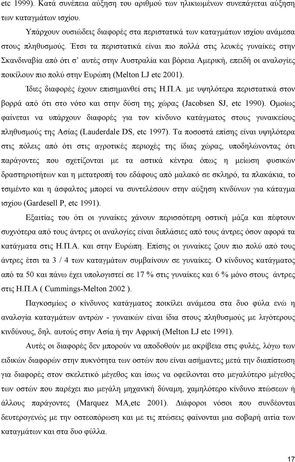 Ίδιες διαφορές έχουν επισηµανθεί στις Η.Π.Α. µε υψηλότερα περιστατικά στον βορρά από ότι στο νότο και στην δύση της χώρας (Jacobsen SJ, etc 1990).