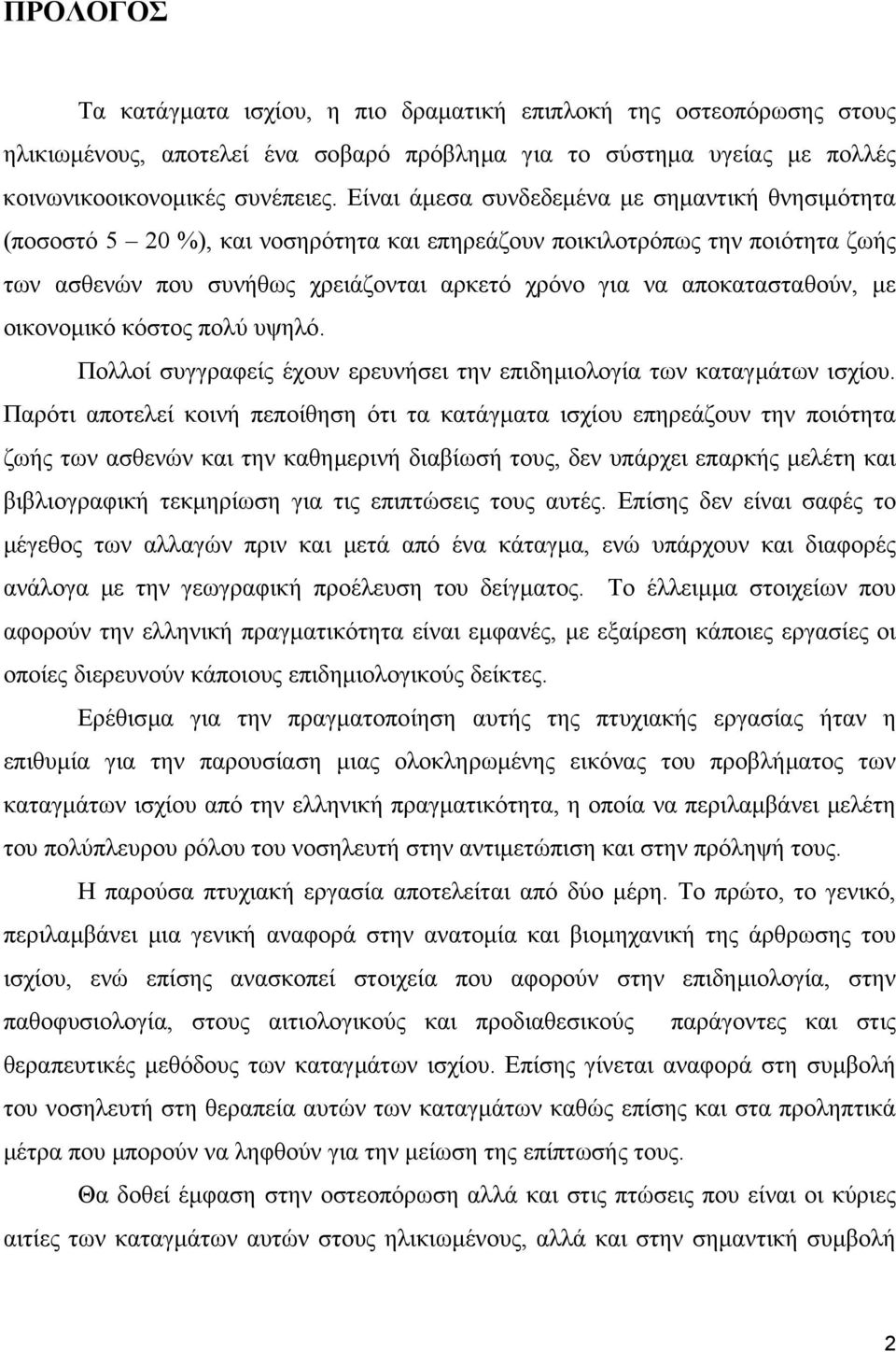 αποκατασταθούν, µε οικονοµικό κόστος πολύ υψηλό. Πολλοί συγγραφείς έχουν ερευνήσει την επιδηµιολογία των καταγµάτων ισχίου.