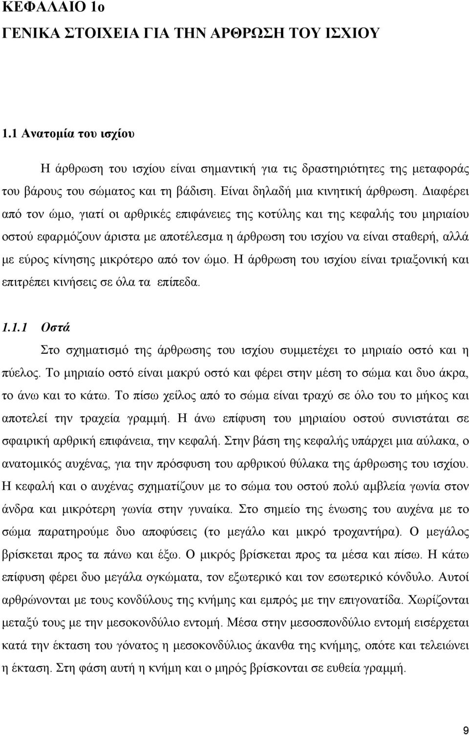 ιαφέρει από τον ώµο, γιατί οι αρθρικές επιφάνειες της κοτύλης και της κεφαλής του µηριαίου οστού εφαρµόζουν άριστα µε αποτέλεσµα η άρθρωση του ισχίου να είναι σταθερή, αλλά µε εύρος κίνησης µικρότερο