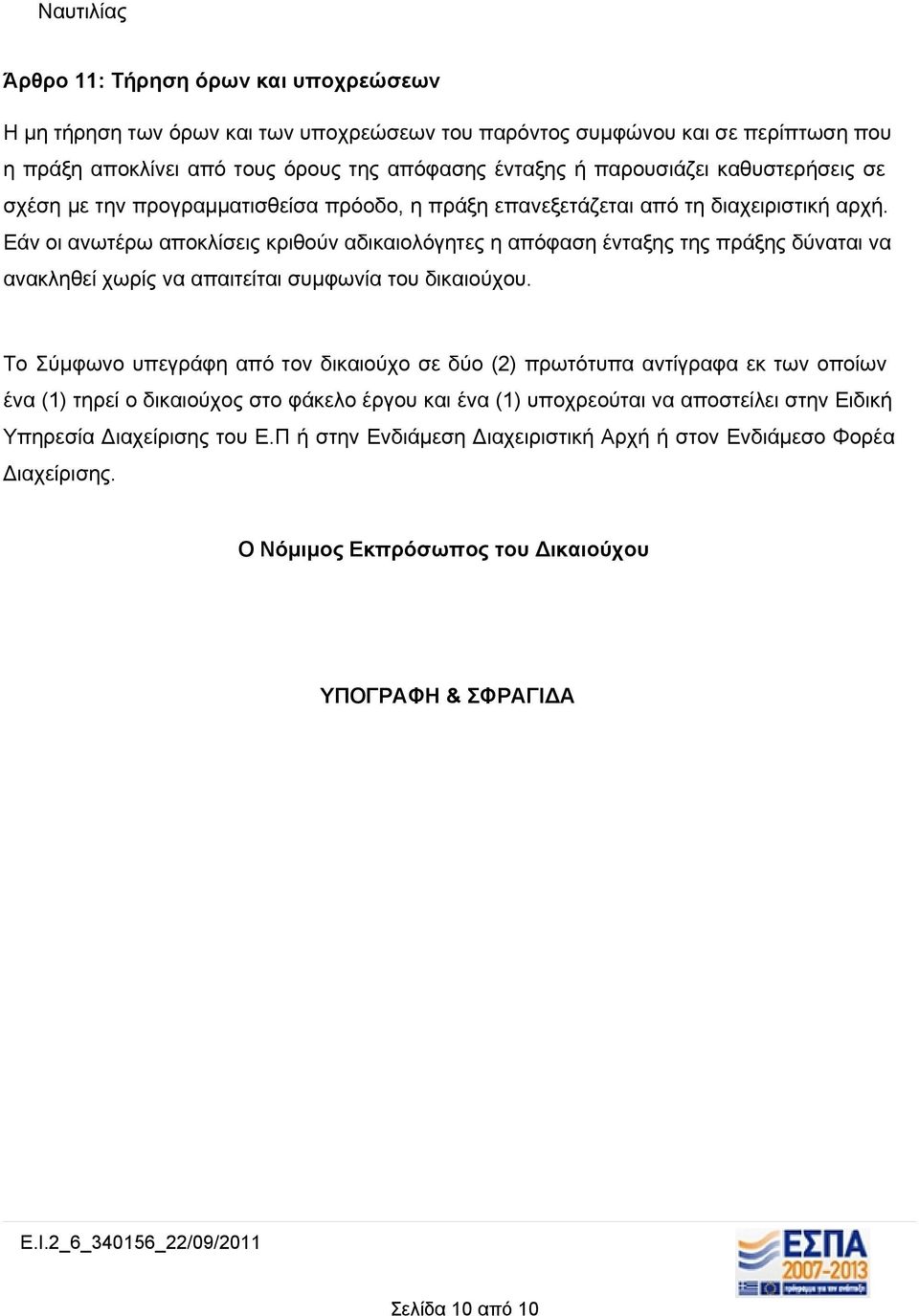 Εάν οι ανωτέρω αποκλίσεις κριθούν αδικαιολόγητες η απόφαση ένταξης της πράξης δύναται να ανακληθεί χωρίς να απαιτείται συμφωνία του δικαιούχου.