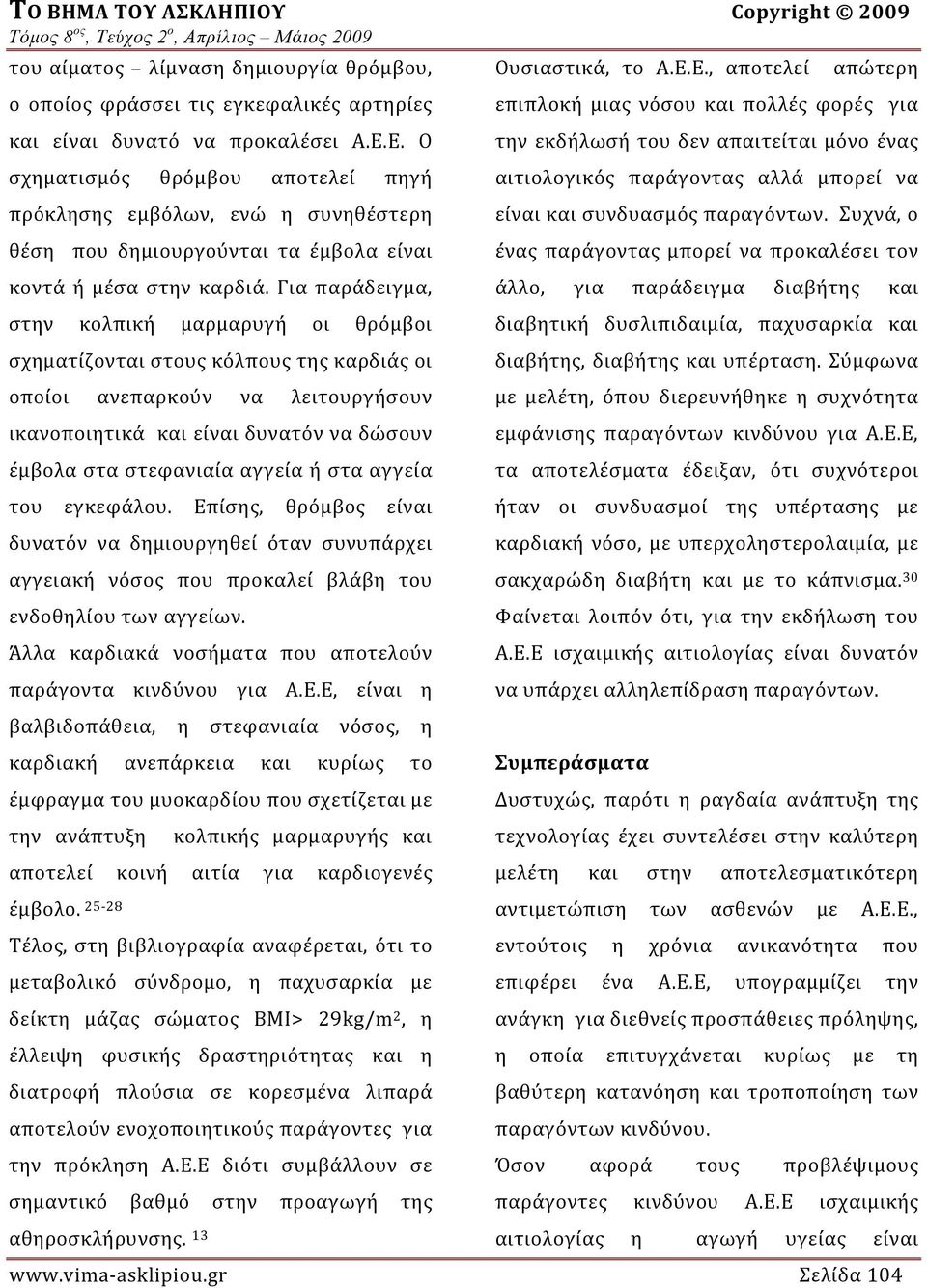 Για παράδειγμα, στην κολπική μαρμαρυγή οι θρόμβοι σχηματίζονται στους κόλπους της καρδιάς οι οποίοι ανεπαρκούν να λειτουργήσουν ικανοποιητικά και είναι δυνατόν να δώσουν έμβολα στα στεφανιαία αγγεία