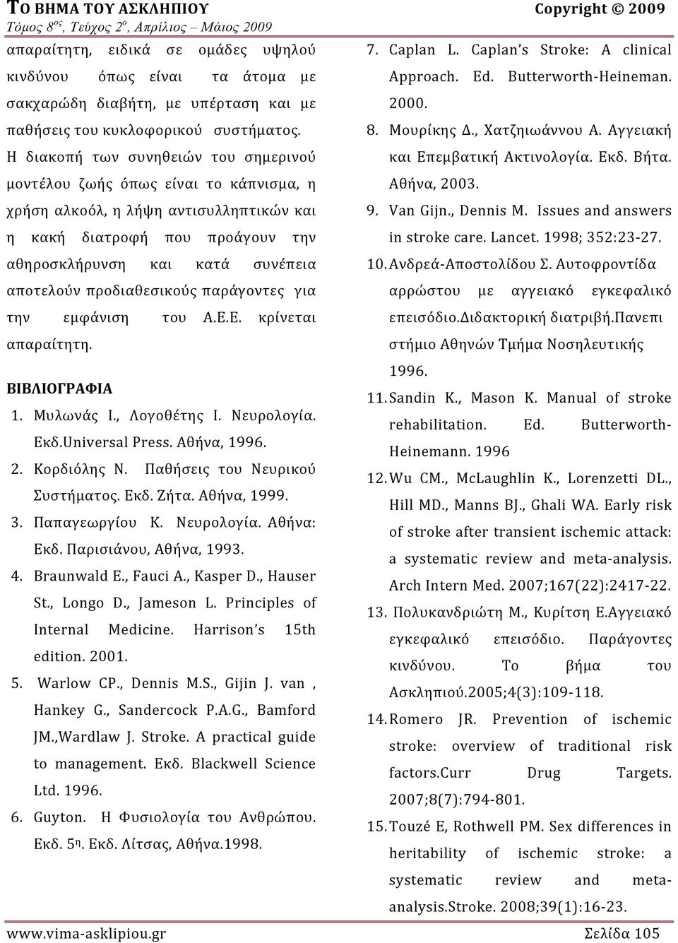 προδιαθεσικούς παράγοντες για την εμφάνιση του Α.Ε.Ε. κρίνεται απαραίτητη. ΒΙΒΛΙΟΓΡΑΦΙΑ 1. Μυλωνάς Ι., Λογοθέτης Ι. Νευρολογία. Εκδ.Universal Press. Αθήνα, 1996. 2. Κορδιόλης Ν.