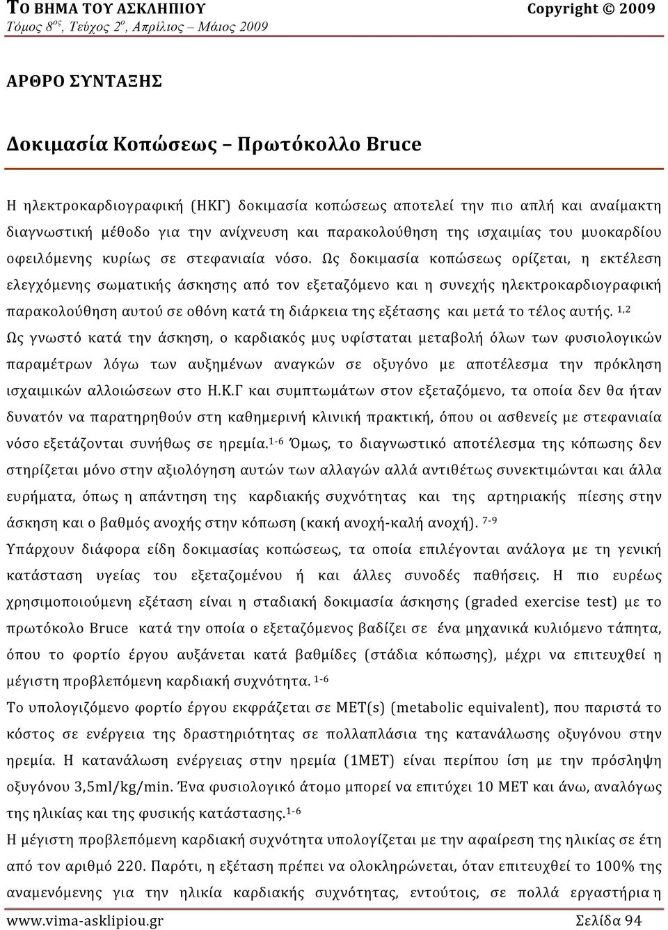 Ως δοκιμασία κοπώσεως ορίζεται, η εκτέλεση ελεγχόμενης σωματικής άσκησης από τον εξεταζόμενο και η συνεχής ηλεκτροκαρδιογραφική παρακολούθηση αυτού σε οθόνη κατά τη διάρκεια της εξέτασης και μετά το
