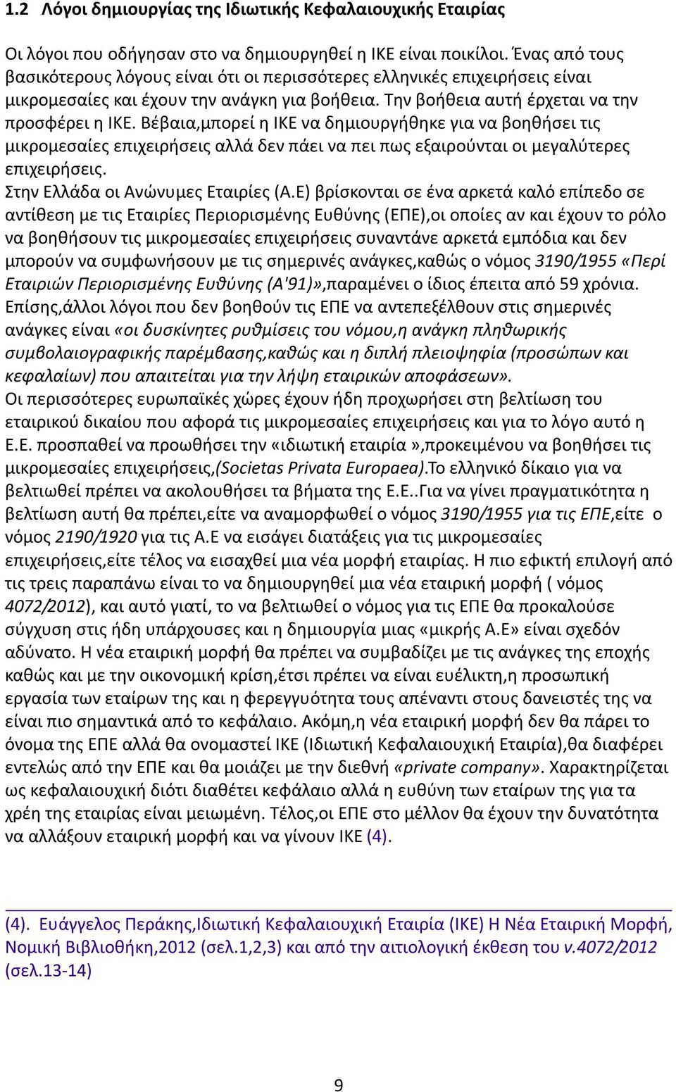 Βέβαια,μπορεί η ΙΚΕ να δημιουργήθηκε για να βοηθήσει τις μικρομεσαίες επιχειρήσεις αλλά δεν πάει να πει πως εξαιρούνται οι μεγαλύτερες επιχειρήσεις. Στην Ελλάδα οι Ανώνυμες Εταιρίες (Α.