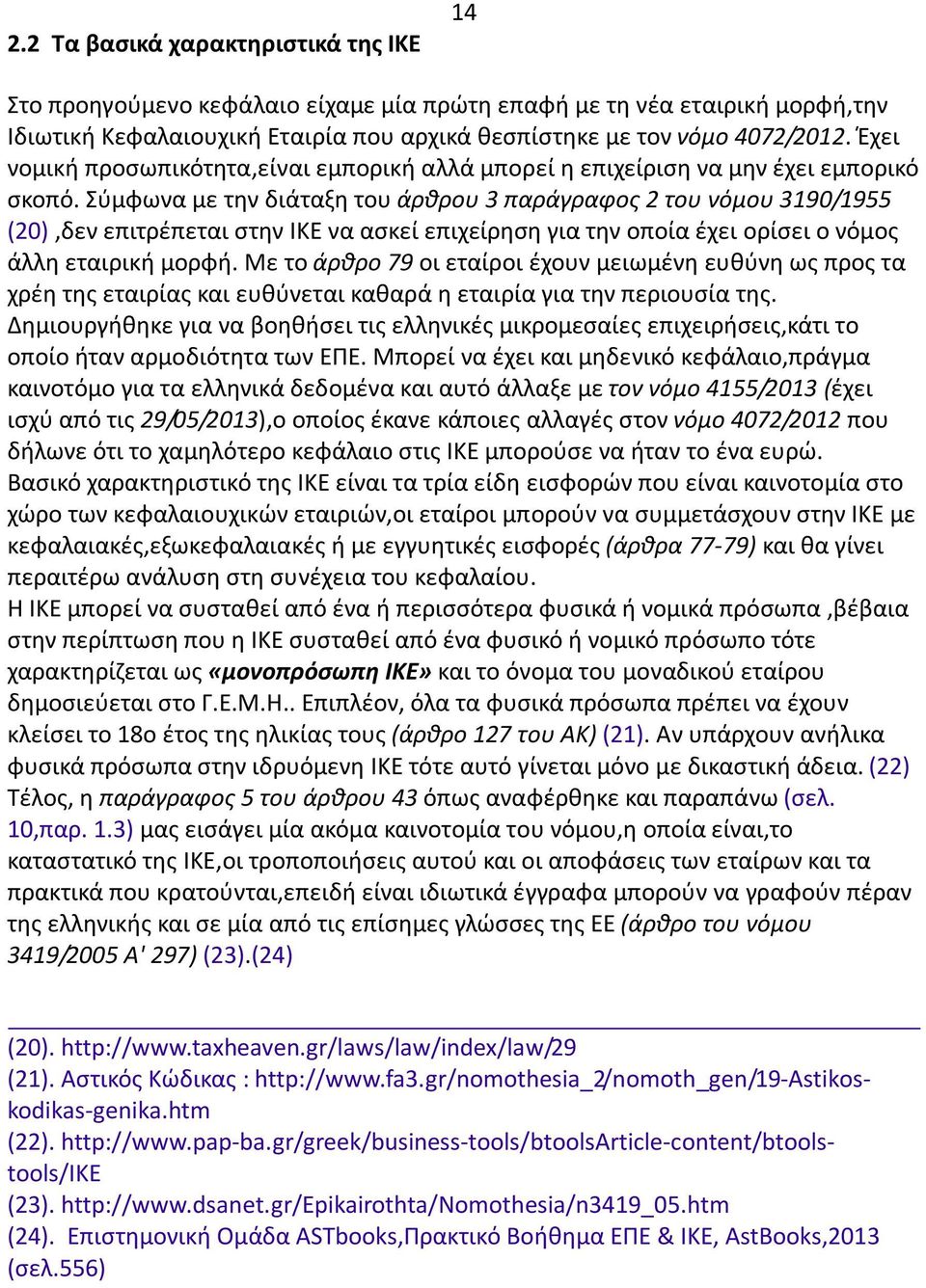 Σύμφωνα με την διάταξη του άρθρου 3 παράγραφος 2 του νόμου 3190/1955 (20),δεν επιτρέπεται στην ΙΚΕ να ασκεί επιχείρηση για την οποία έχει ορίσει ο νόμος άλλη εταιρική μορφή.