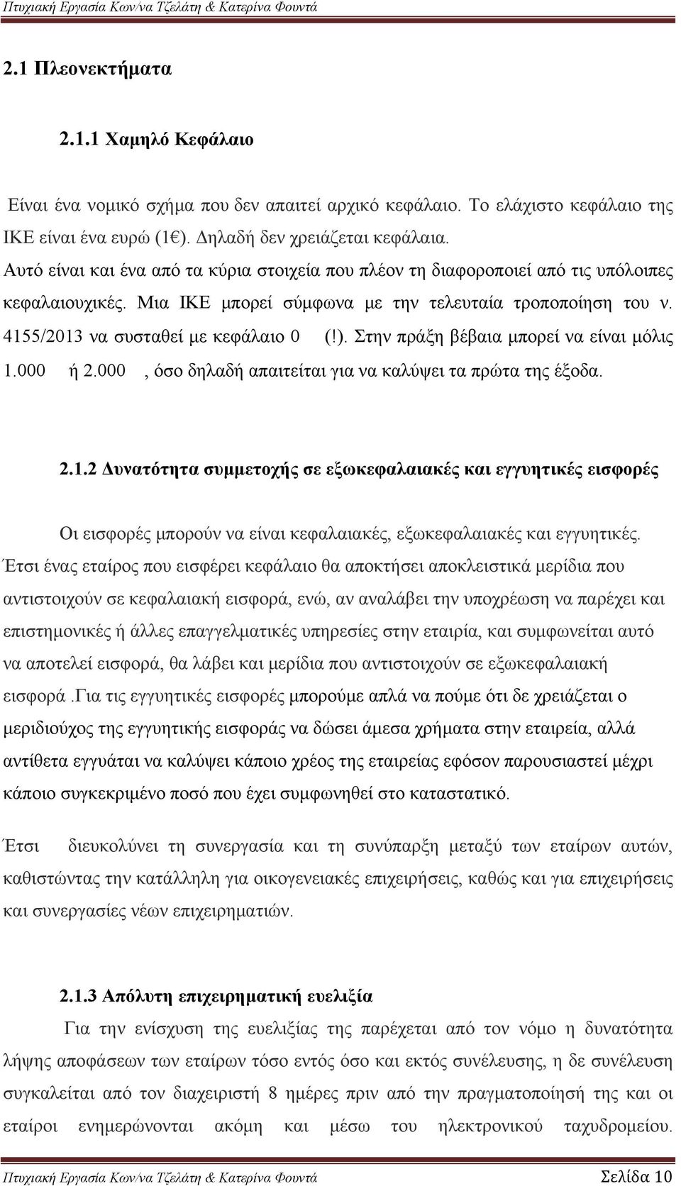 Στην πράξη βέβαια μπορεί να είναι μόλις 1.000 ή 2.000, όσο δηλαδή απαιτείται για να καλύψει τα πρώτα της έξοδα. 2.1.2 Δυνατότητα συμμετοχής σε εξωκεφαλαιακές και εγγυητικές εισφορές Οι εισφορές μπορούν να είναι κεφαλαιακές, εξωκεφαλαιακές και εγγυητικές.