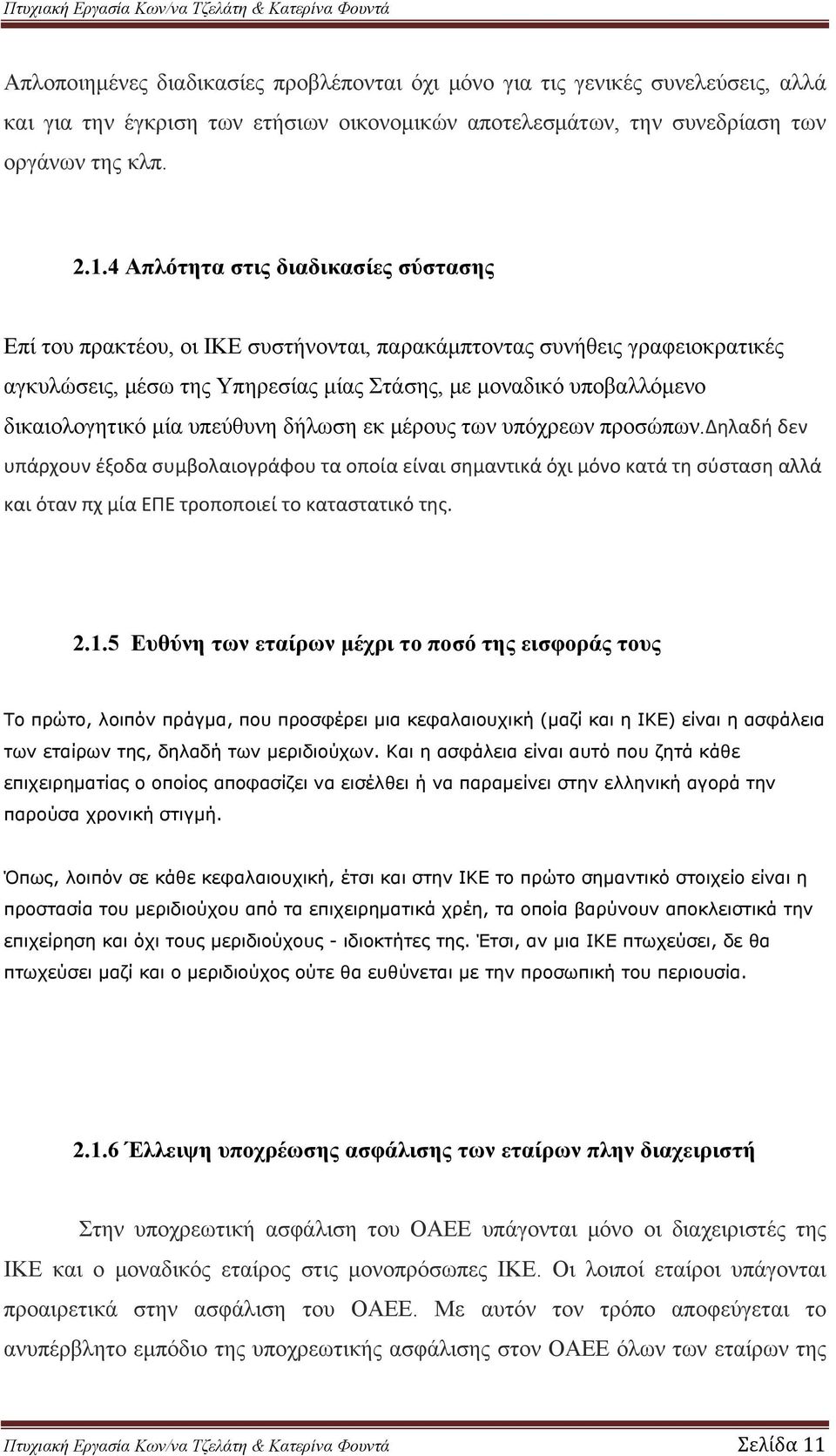 μία υπεύθυνη δήλωση εκ μέρους των υπόχρεων προσώπων.δηλαδή δεν υπάρχουν έξοδα συμβολαιογράφου τα οποία είναι σημαντικά όχι μόνο κατά τη σύσταση αλλά και όταν πχ μία ΕΠΕ τροποποιεί το καταστατικό της.