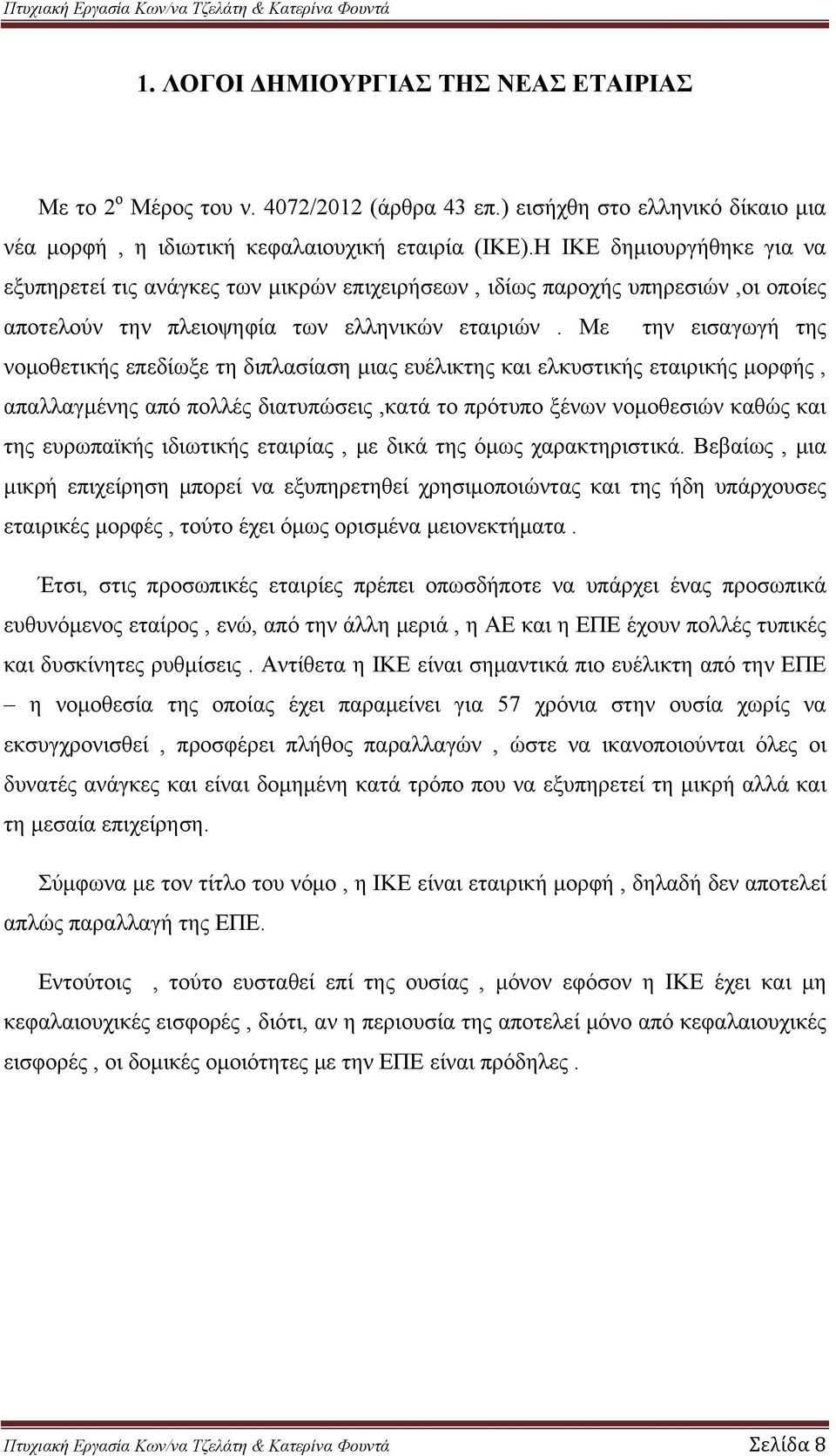 Με την εισαγωγή της νομοθετικής επεδίωξε τη διπλασίαση μιας ευέλικτης και ελκυστικής εταιρικής μορφής, απαλλαγμένης από πολλές διατυπώσεις,κατά το πρότυπο ξένων νομοθεσιών καθώς και της ευρωπαϊκής