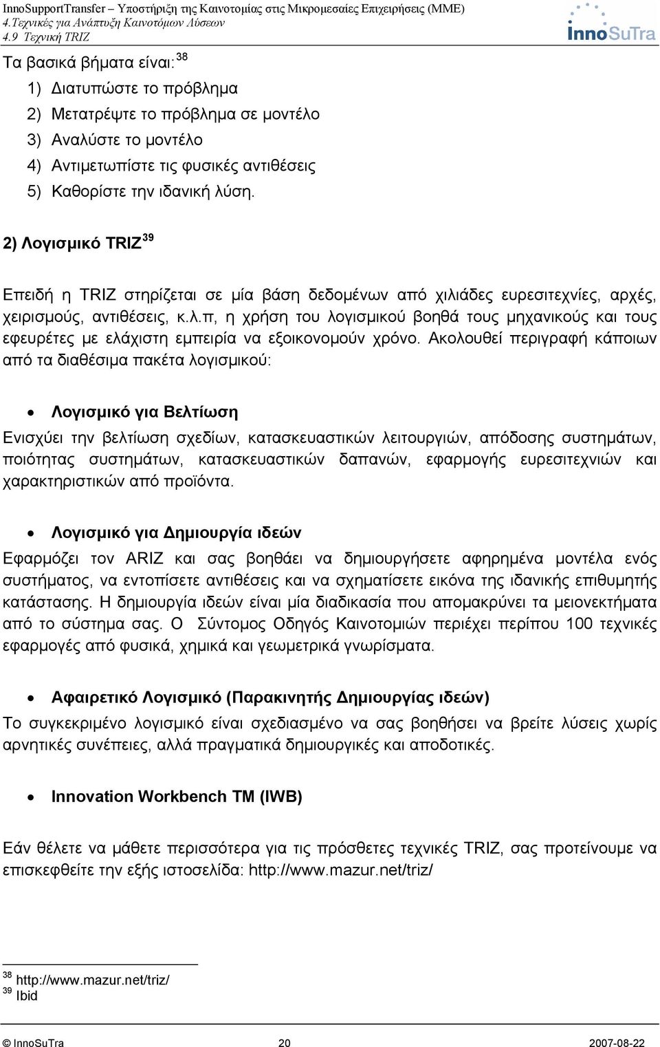 Ακολουθεί περιγραφή κάποιων από τα διαθέσιμα πακέτα λογισμικού: Λογισμικό για Βελτίωση Ενισχύει την βελτίωση σχεδίων, κατασκευαστικών λειτουργιών, απόδοσης συστημάτων, ποιότητας συστημάτων,