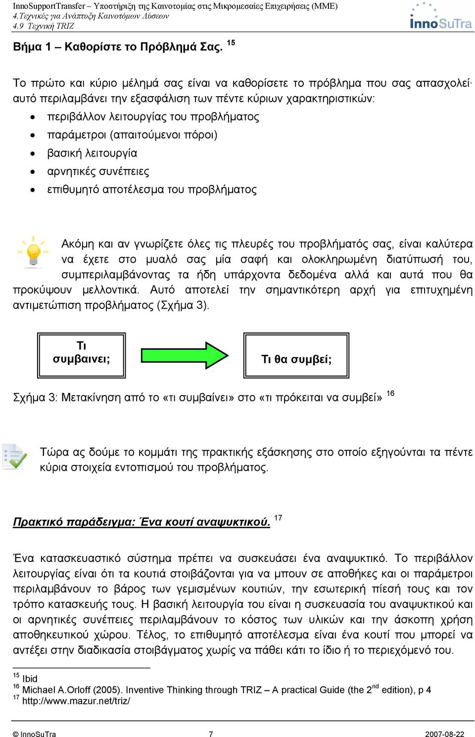 (απαιτούμενοι πόροι) βασική λειτουργία αρνητικές συνέπειες επιθυμητό αποτέλεσμα του προβλήματος Ακόμη και αν γνωρίζετε όλες τις πλευρές του προβλήματός σας, είναι καλύτερα να έχετε στο μυαλό σας μία