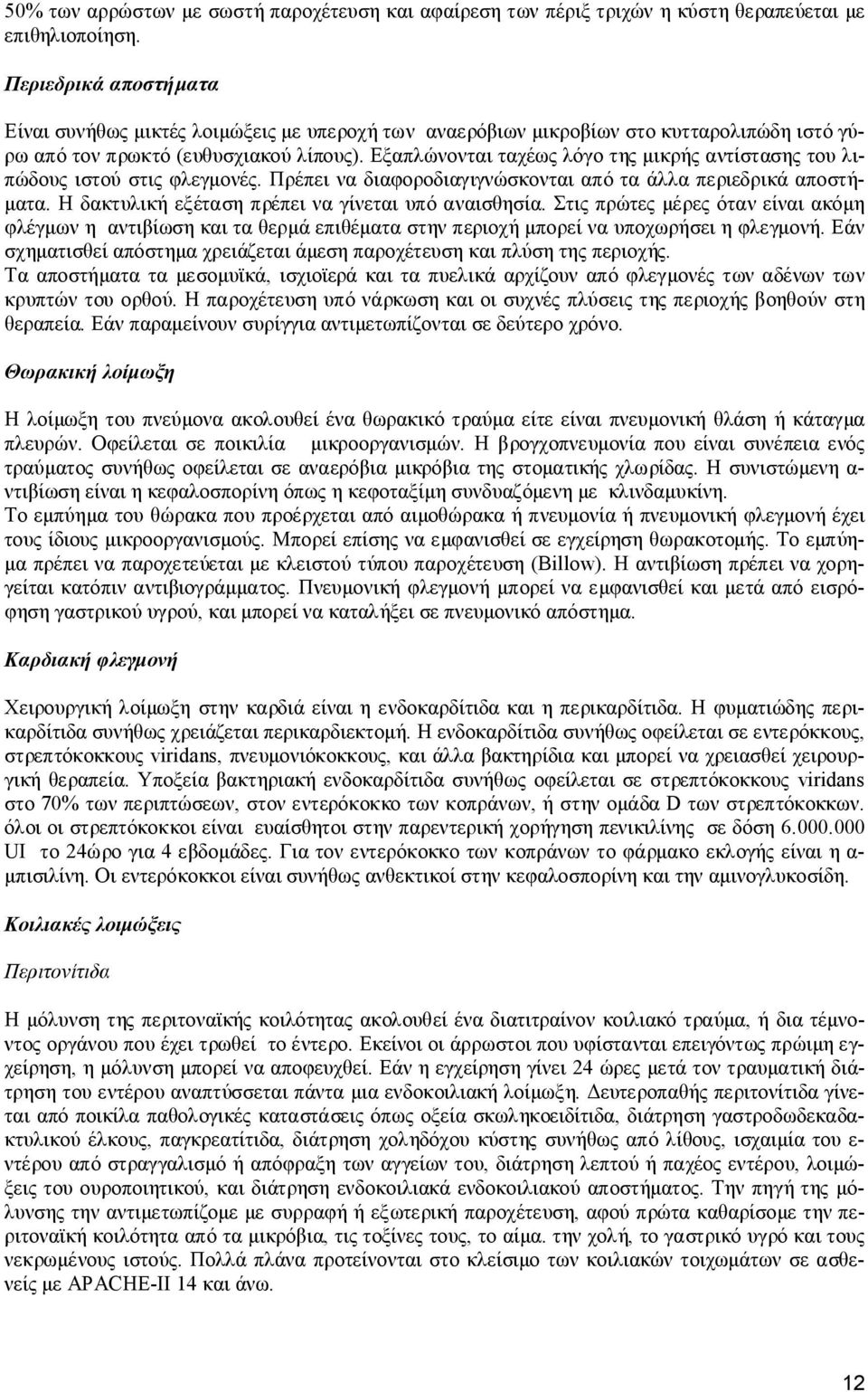 Εξαπλώνονται ταχέως λόγο της μικρής αντίστασης του λιπώδους ιστού στις φλεγμονές. Πρέπει να διαφοροδιαγιγνώσκονται από τα άλλα περιεδρικά αποστήματα.