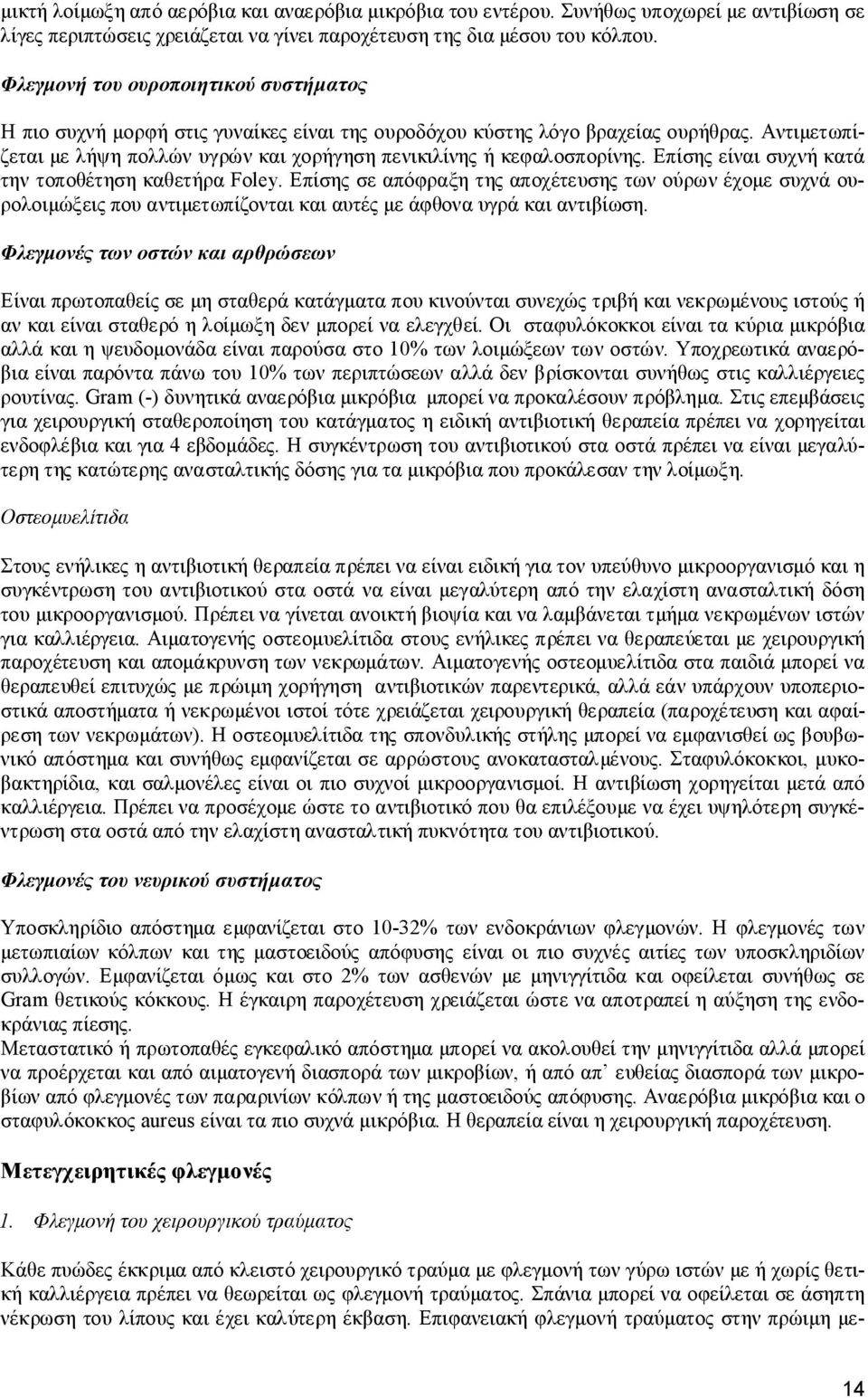 Επίσης είναι συχνή κατά την τοποθέτηση καθετήρα Foley. Επίσης σε απόφραξη της αποχέτευσης των ούρων έχομε συχνά ουρολοιμώξεις που αντιμετωπίζονται και αυτές με άφθονα υγρά και αντιβίωση.