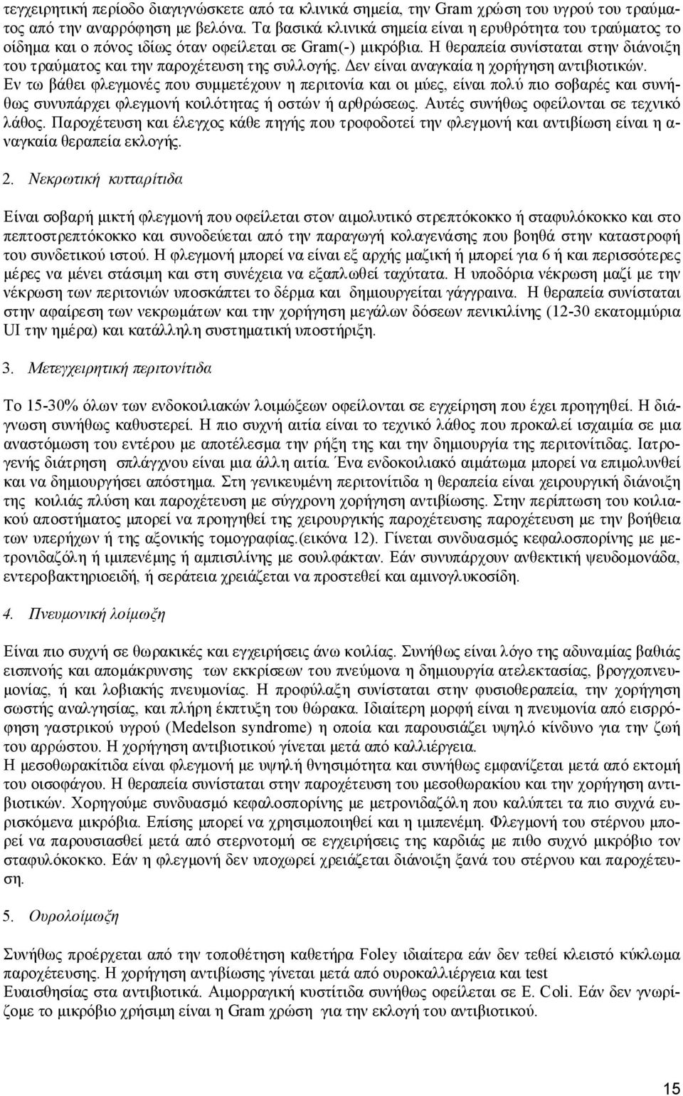 Η θεραπεία συνίσταται στην διάνοιξη του τραύματος και την παροχέτευση της συλλογής. Δεν είναι αναγκαία η χορήγηση αντιβιοτικών.