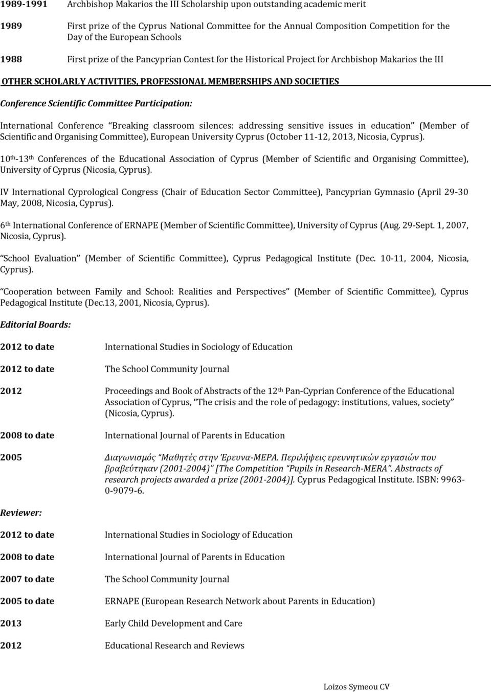 Committee Participation: International Conference Breaking classroom silences: addressing sensitive issues in education (Member of Scientific and Organising Committee), European University Cyprus