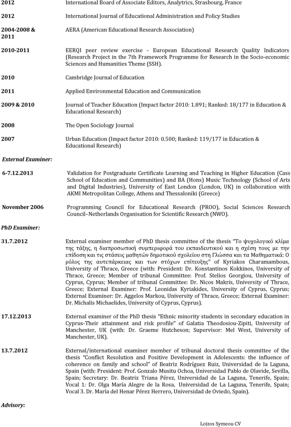 the Socio-economic Sciences and Humanities Theme (SSH). Cambridge Journal of Education Applied Environmental Education and Communication Journal of Teacher Education (Impact factor 2010: 1.