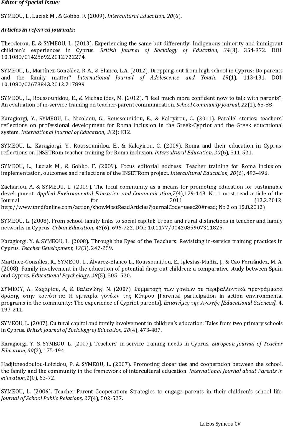 SYMEOU, L., Martínez-González, R-A., & Blanco, L.A. (2012). Dropping-out from high school in Cyprus: Do parents and the family matter? International Journal of Adolescence and Youth, 19(1), 113-131.