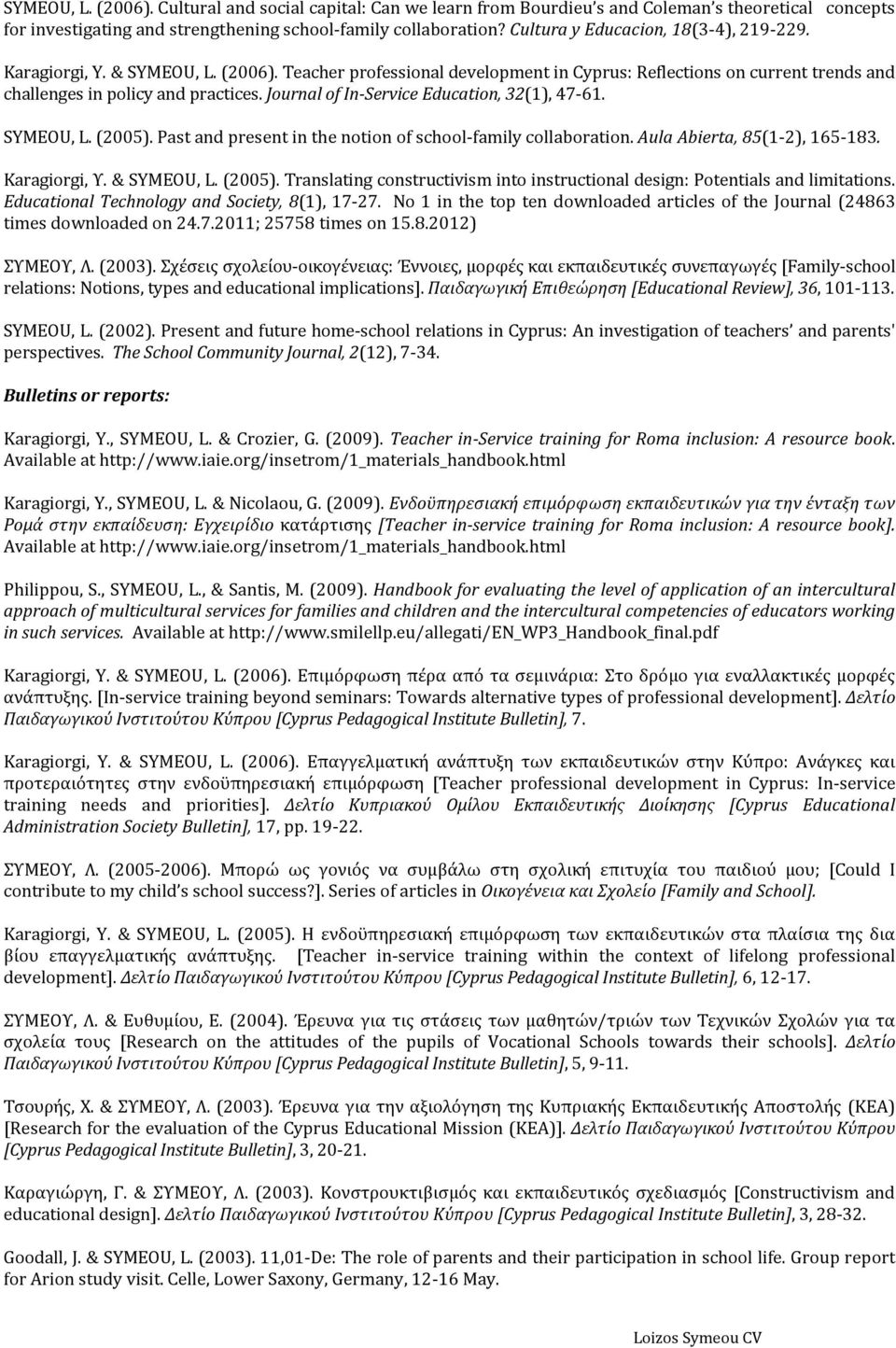 Journal of In-Service Education, 32(1), 47-61. SYMEOU, L. (2005). Past and present in the notion of school-family collaboration. Aula Abierta, 85(1-2), 165-183. Karagiorgi, Υ. & SYMEOU, L. (2005). Translating constructivism into instructional design: Potentials and limitations.