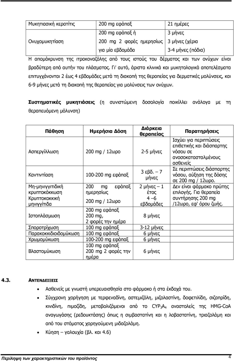 Γι' αυτό, άριστα κλινικά και µυκητολογικά αποτελέσµατα επιτυγχάνονται 2 έως 4 εβδοµάδες µετά τη διακοπή της θεραπείας για δερµατικές µολύνσεις, και 6-9 µήνες µετά τη διακοπή της θεραπείας για