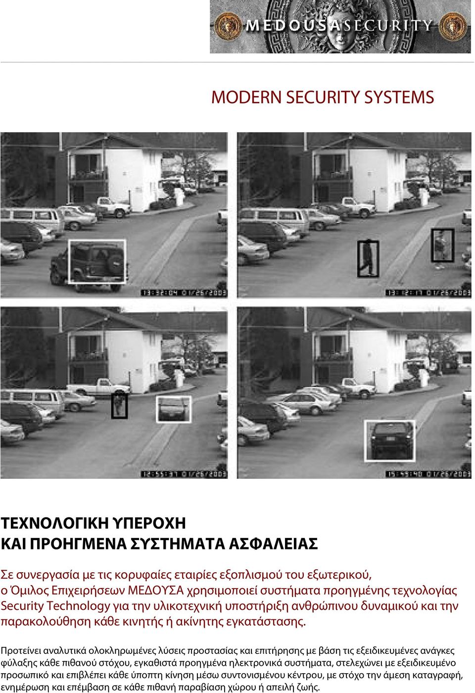 Προτείνει αναλυτικά ολοκληρωμένες λύσεις προστασίας και επιτήρησης με βάση τις εξειδικευμένες ανάγκες φύλαξης κάθε πιθανού στόχου, εγκαθιστά προηγμένα ηλεκτρονικά συστήματα,