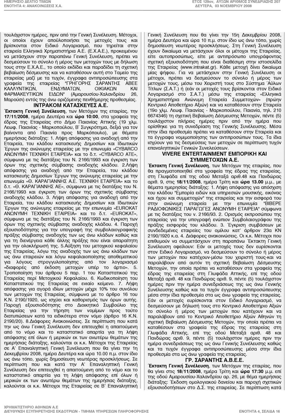 ), προκειµένου να µετάσχουν στην παραπάνω Γενική Συνέλευση, πρέπει να δεσµεύσουν το σύνολο ή µέρος των µετοχών τους µε δήλωση τους στην Ε.