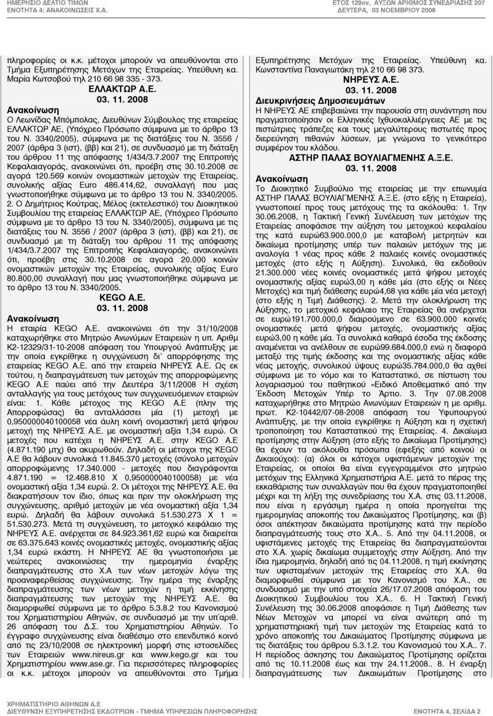 10.2008 σε αγορά 120.569 κοινών ονοµαστικών µετοχών της Εταιρείας, συνολικής αξίας Euro 486.414,62, συναλλαγή που µας γνωστοποιήθηκε σύµφωνα µε το άρθρο 13 του Ν. 3340/2005. 2.