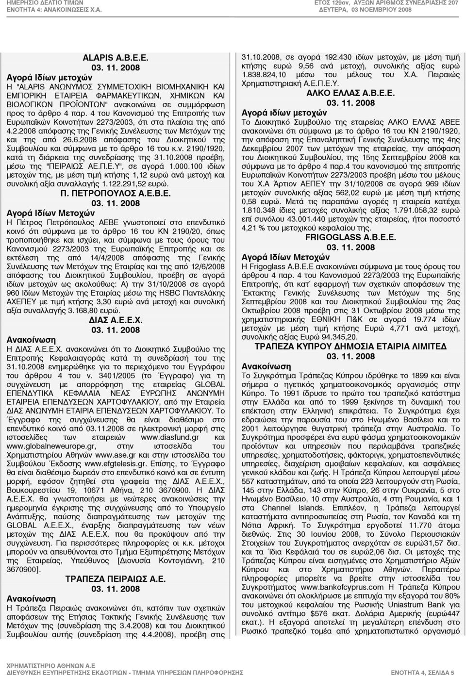 6.2008 απόφασης του Διοικητικού της Συµβουλίου και σύµφωνα µε το άρθρο 16 του κ.ν. 2190/1920, κατά τη διάρκεια της συνεδρίασης της 31.10.2008 προέβη, µέσω της "ΠΕΙΡΑΙΩΣ ΑΕ.Π.Ε.Υ", σε αγορά 1.000.