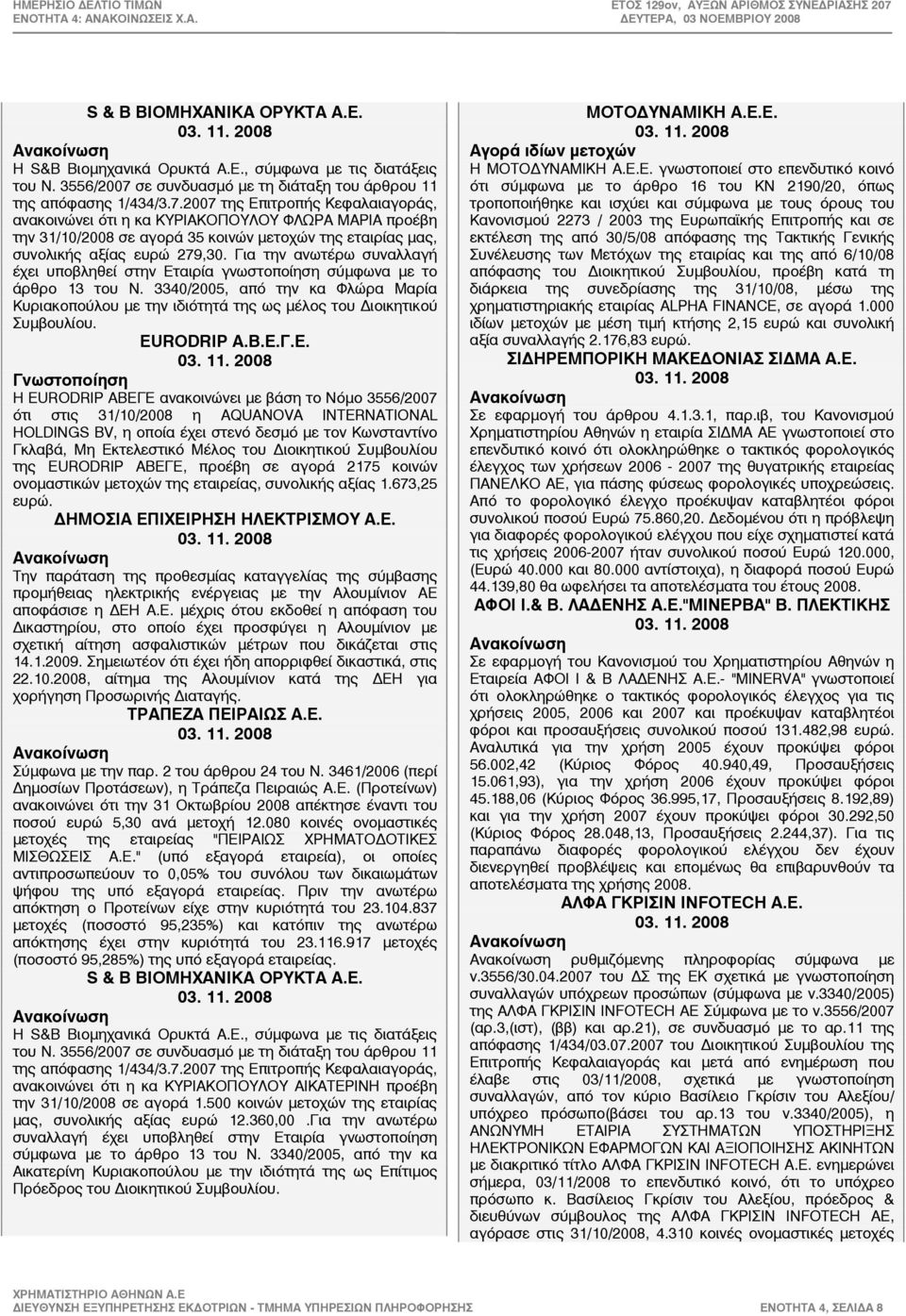 2007 της Επιτροπής Κεφαλαιαγοράς, ανακοινώνει ότι η κα ΚΥΡΙΑΚΟΠΟΥΛΟΥ ΦΛΩΡΑ ΜΑΡΙΑ προέβη την 31/10/2008 σε αγορά 35 κοινών µετοχών της εταιρίας µας, συνολικής αξίας ευρώ 279,30.